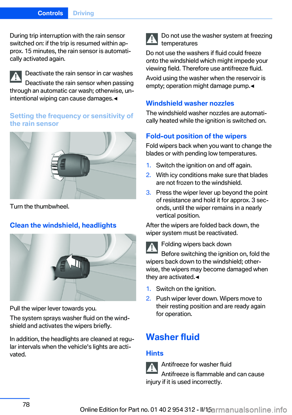 BMW 528I XDRIVE SEDAN 2015 Owners Manual During trip interruption with the rain sensor
switched on: if the trip is resumed within ap‐
prox. 15 minutes, the rain sensor is automati‐
cally activated again.
Deactivate the rain sensor in car BMW 528I XDRIVE SEDAN 2015 Owners Manual During trip interruption with the rain sensor
switched on: if the trip is resumed within ap‐
prox. 15 minutes, the rain sensor is automati‐
cally activated again.
Deactivate the rain sensor in car