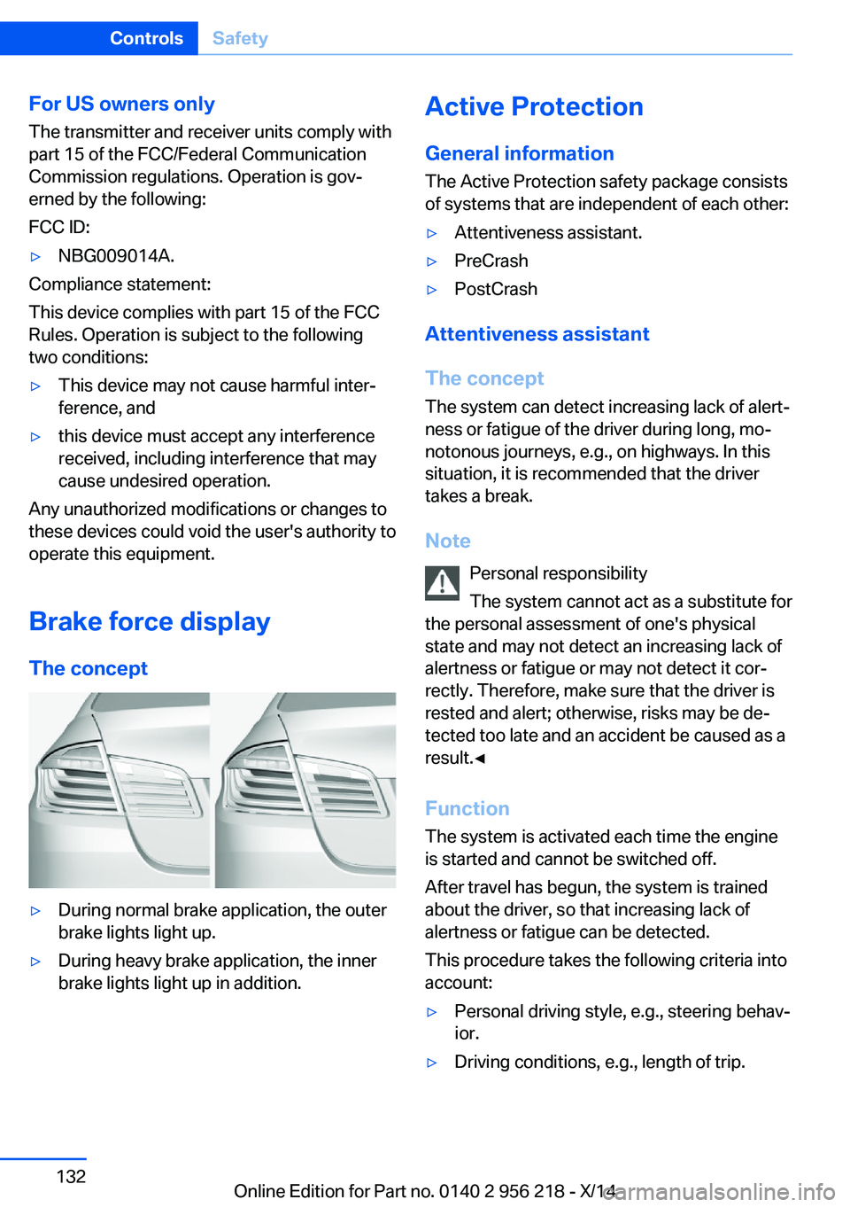 BMW 528I XDRIVE SEDAN 2014  Owners Manual For US owners only
The transmitter and receiver units comply with
part 15 of the FCC/Federal Communication
Commission regulations. Operation is gov‐
erned by the following:
FCC ID:▷NBG009014A.
Com