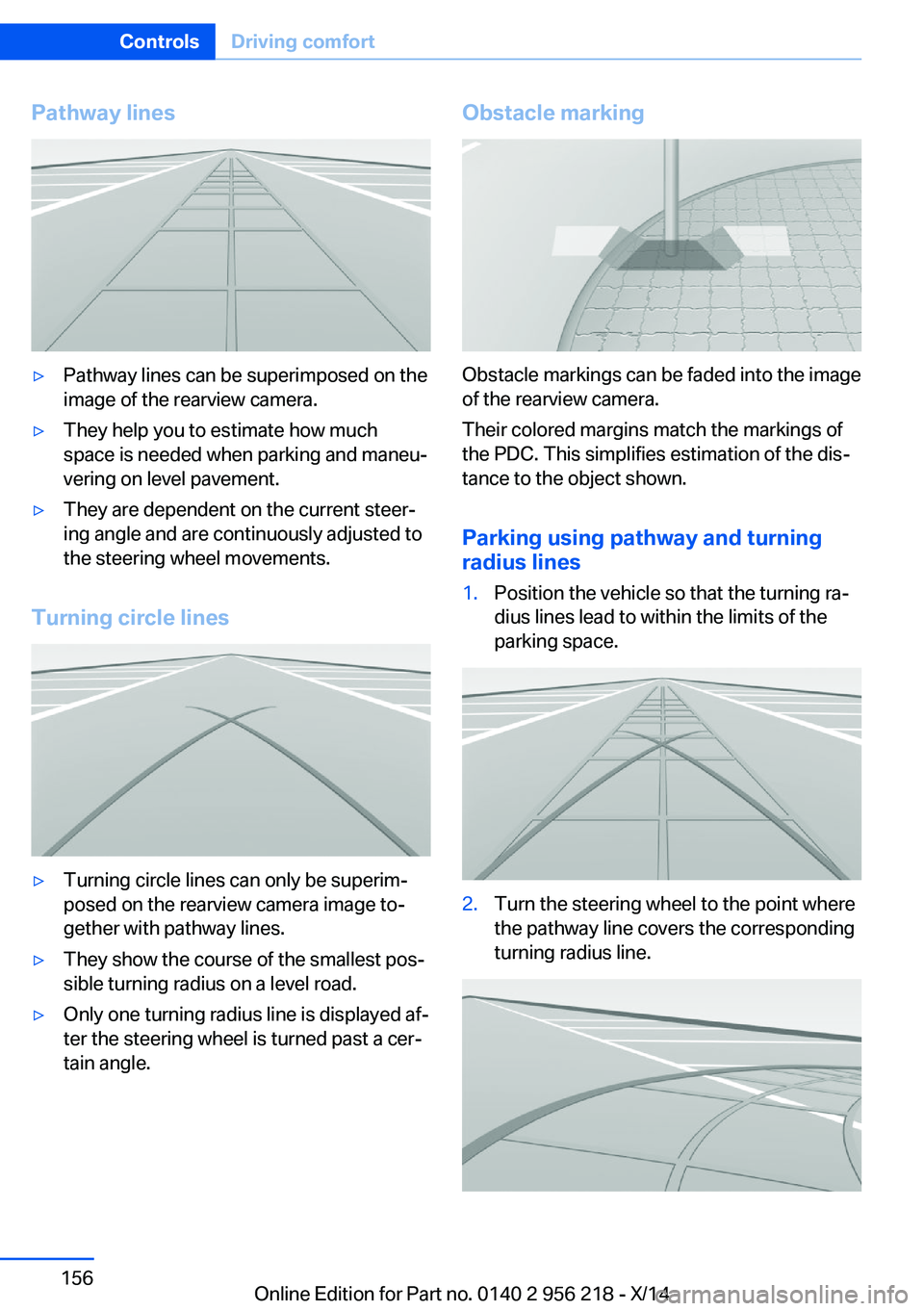BMW 528I XDRIVE SEDAN 2014 Owners Manual Pathway lines▷Pathway lines can be superimposed on the
image of the rearview camera.▷They help you to estimate how much
space is needed when parking and maneu‐
vering on level pavement.▷They a BMW 528I XDRIVE SEDAN 2014 Owners Manual Pathway lines▷Pathway lines can be superimposed on the
image of the rearview camera.▷They help you to estimate how much
space is needed when parking and maneu‐
vering on level pavement.▷They a