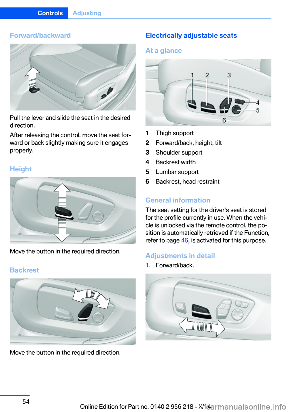 BMW 528I XDRIVE SEDAN 2014  Owners Manual Forward/backward
Pull the lever and slide the seat in the desired
direction.
After releasing the control, move the seat for‐
ward or back slightly making sure it engages
properly.
Height
Move the bu