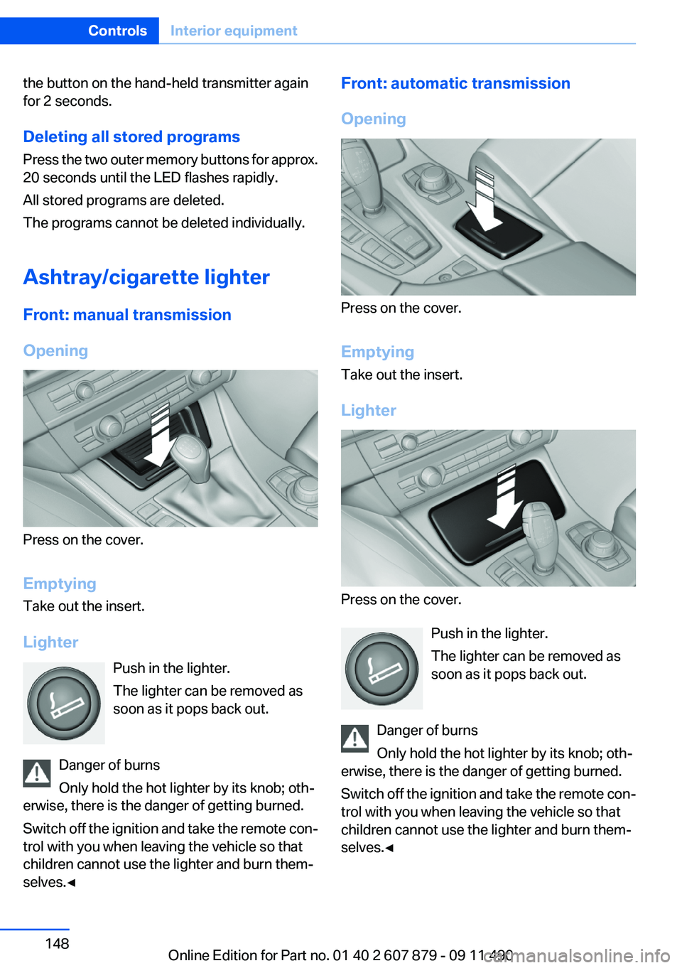 BMW 528I XDRIVE SEDAN 2012 Owners Manual the button on the hand-held transmitter again
for 2 seconds.
Deleting all stored programs
Press the two outer memory buttons for approx.
20 seconds until the LED flashes rapidly.
All stored programs a BMW 528I XDRIVE SEDAN 2012 Owners Manual the button on the hand-held transmitter again
for 2 seconds.
Deleting all stored programs
Press the two outer memory buttons for approx.
20 seconds until the LED flashes rapidly.
All stored programs a