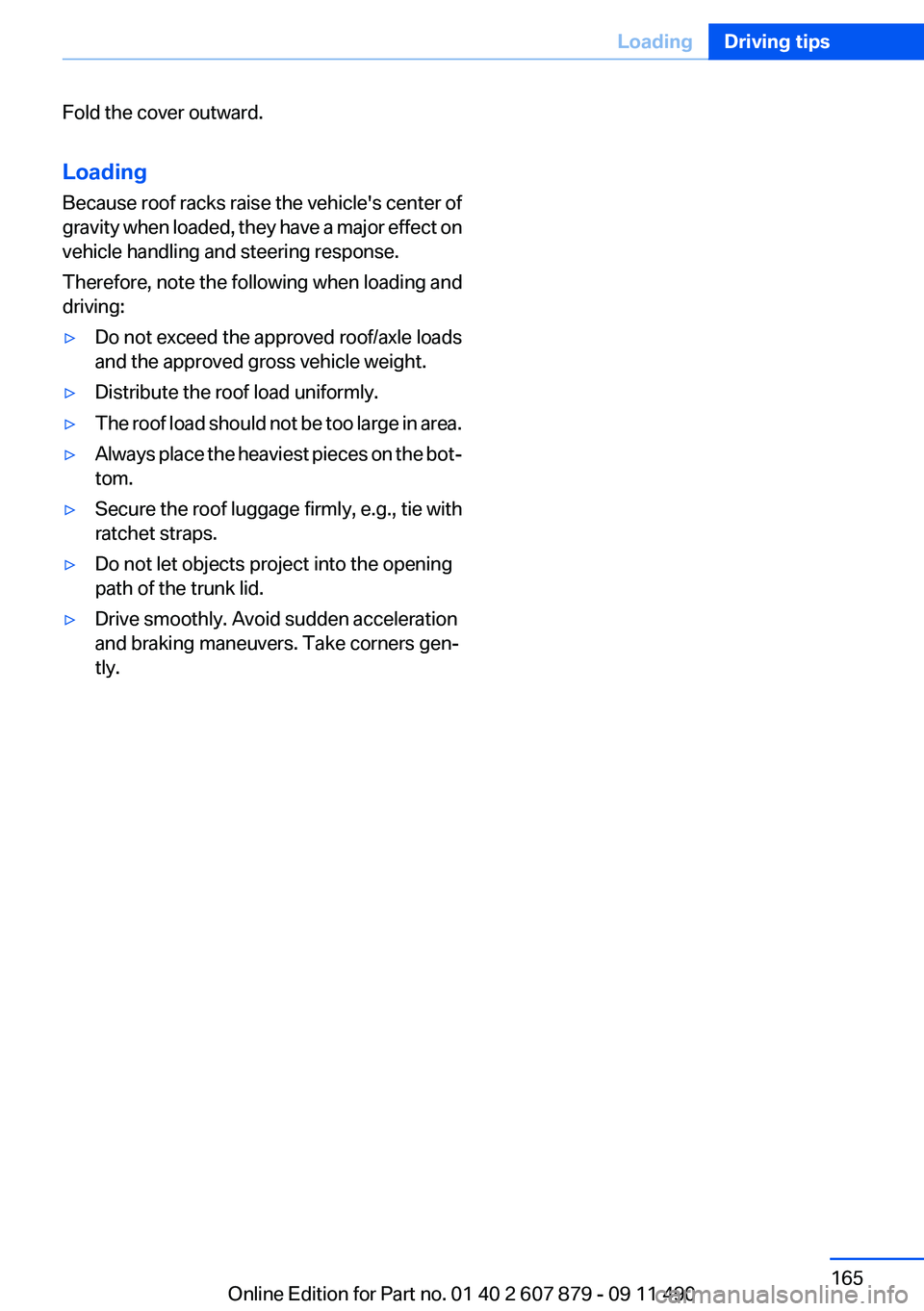 BMW 528I XDRIVE SEDAN 2012  Owners Manual Fold the cover outward.
Loading
Because roof racks raise the vehicle's center of
gravity when loaded, they have a major effect on
vehicle handling and steering response.
Therefore, note the follow