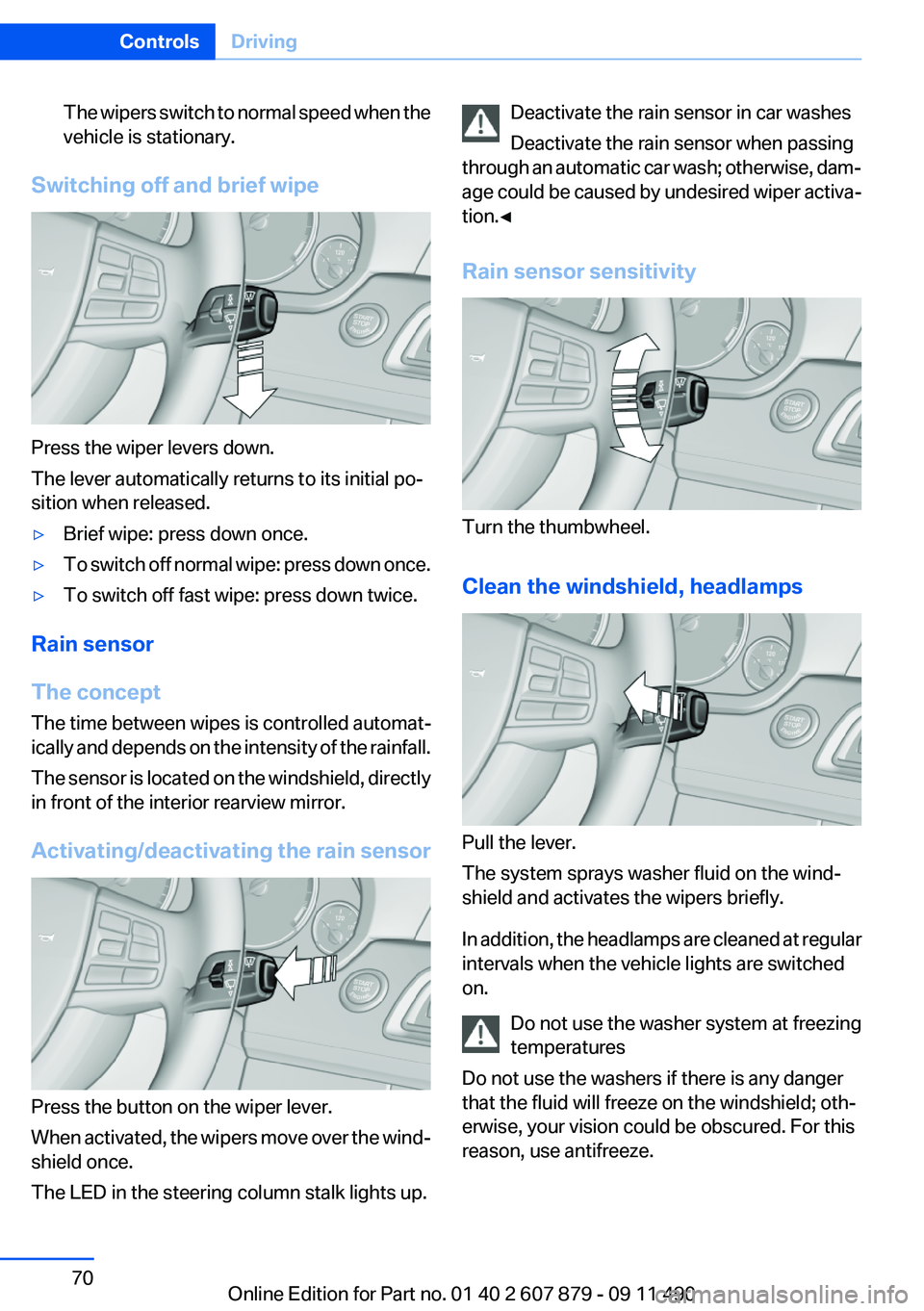 BMW 528I XDRIVE SEDAN 2012 Owners Manual The wipers switch to normal speed when the
vehicle is stationary.
Switching off and brief wipe
Press the wiper levers down.
The lever automatically returns to its initial po‐
sition when released.
BMW 528I XDRIVE SEDAN 2012 Owners Manual The wipers switch to normal speed when the
vehicle is stationary.
Switching off and brief wipe
Press the wiper levers down.
The lever automatically returns to its initial po‐
sition when released.