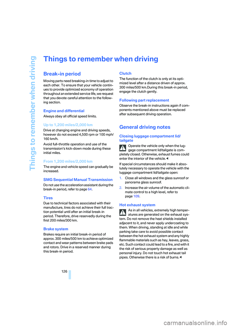 BMW 530I 2007  Owners Manual Things to remember when driving
126
Things to remember when driving
Break-in period
Moving parts need breaking-in time to adjust to 
each other. To ensure that your vehicle contin-
ues to provide opti