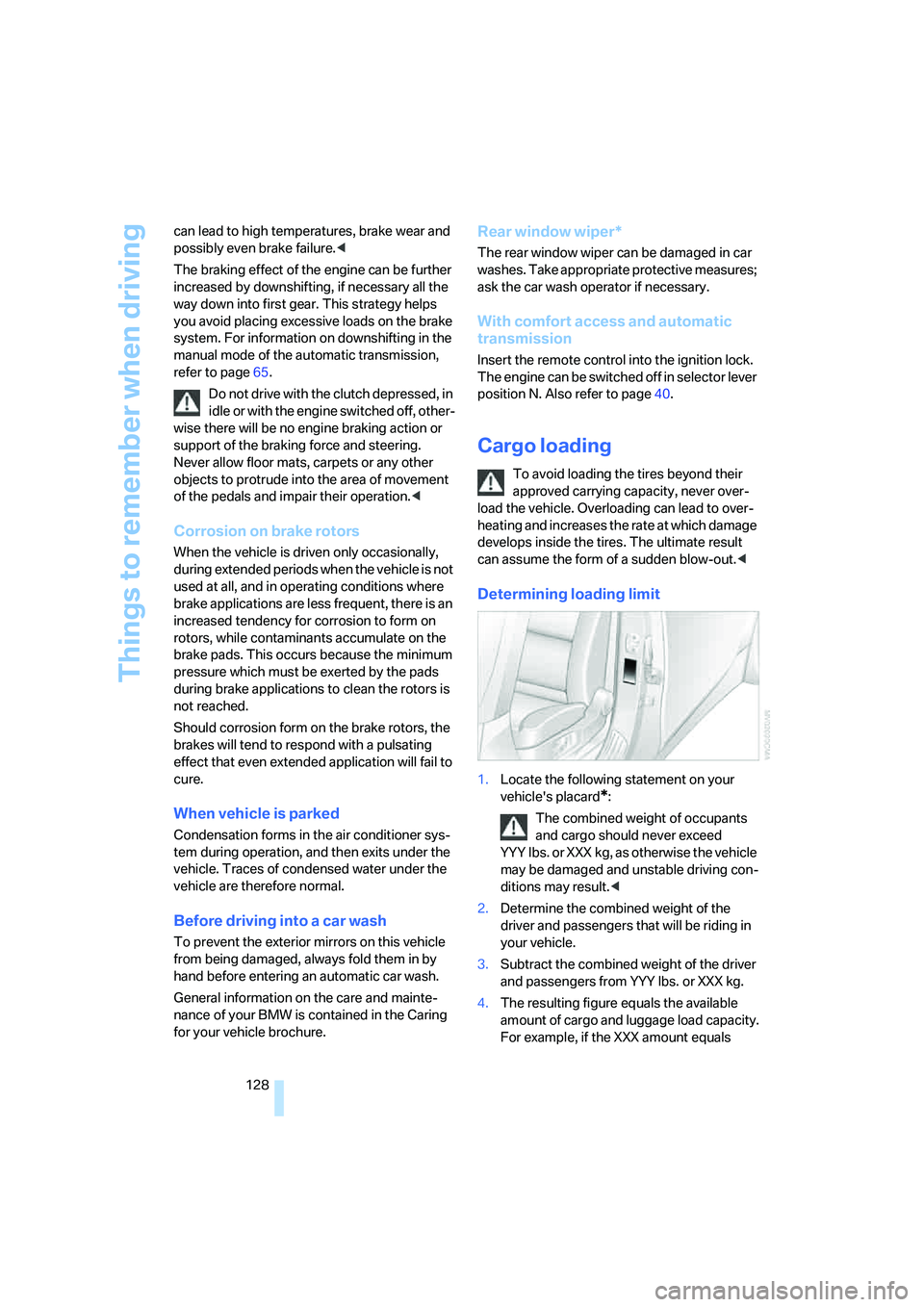 BMW 530I 2007  Owners Manual Things to remember when driving
128 can lead to high temperatures, brake wear and 
possibly even brake failure.<
The braking effect of the engine can be further 
increased by downshifting, if necessar