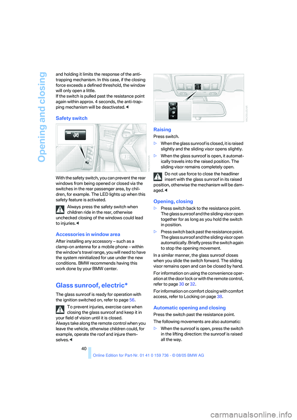 BMW 530I 2006  Owners Manual Opening and closing
40 and holding it limits the response of the anti-
trapping mechanism. In this case, if the closing 
force exceeds a defined threshold, the window 
will only open a little. 
If the