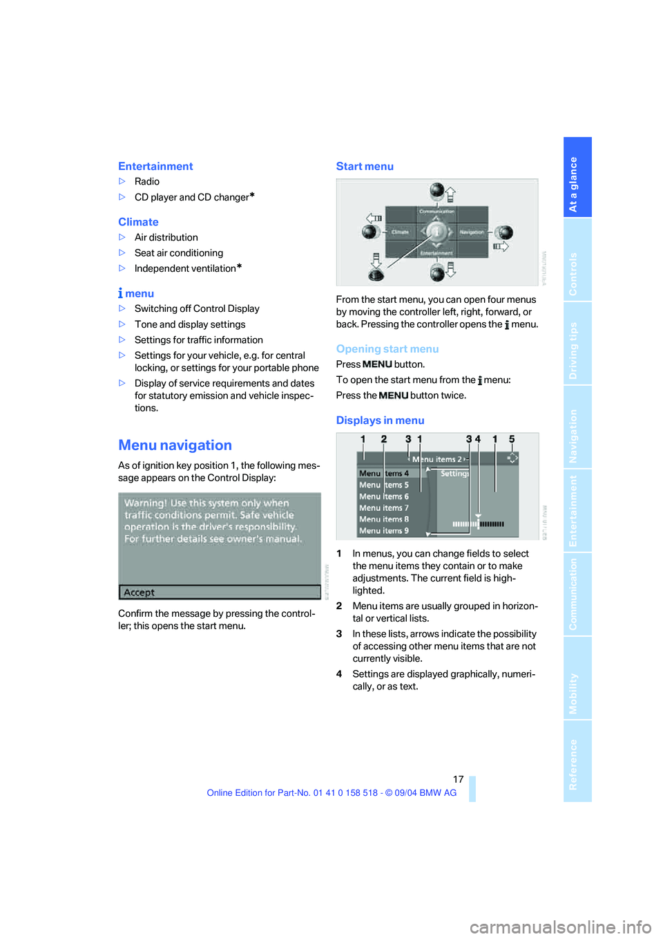 BMW 530I 2005  Owners Manual At a glance
 17Reference
Controls
Driving tips
Communication
Navigation
Entertainment
Mobility
Entertainment
>Radio
>CD player and CD changer
*
Climate
>Air distribution
>Seat air conditioning
>Indepe