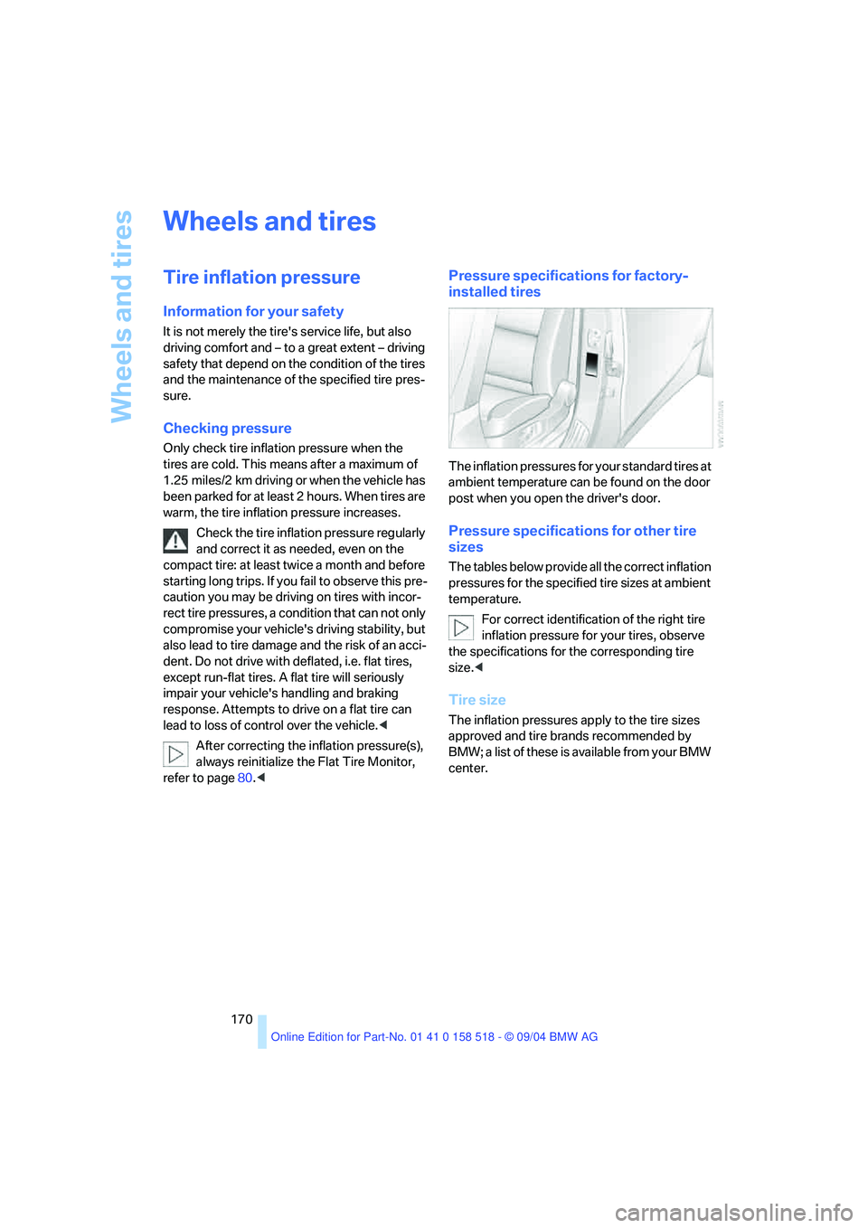 BMW 530I 2005 Owners Manual Wheels and tires
170
Wheels and tires
Tire inflation pressure
Information for your safety
It is not merely the tires service life, but also
driving comfort and – to a great extent – driving
s BMW 530I 2005 Owners Manual Wheels and tires
170
Wheels and tires
Tire inflation pressure
Information for your safety
It is not merely the tires service life, but also
driving comfort and – to a great extent – driving
s