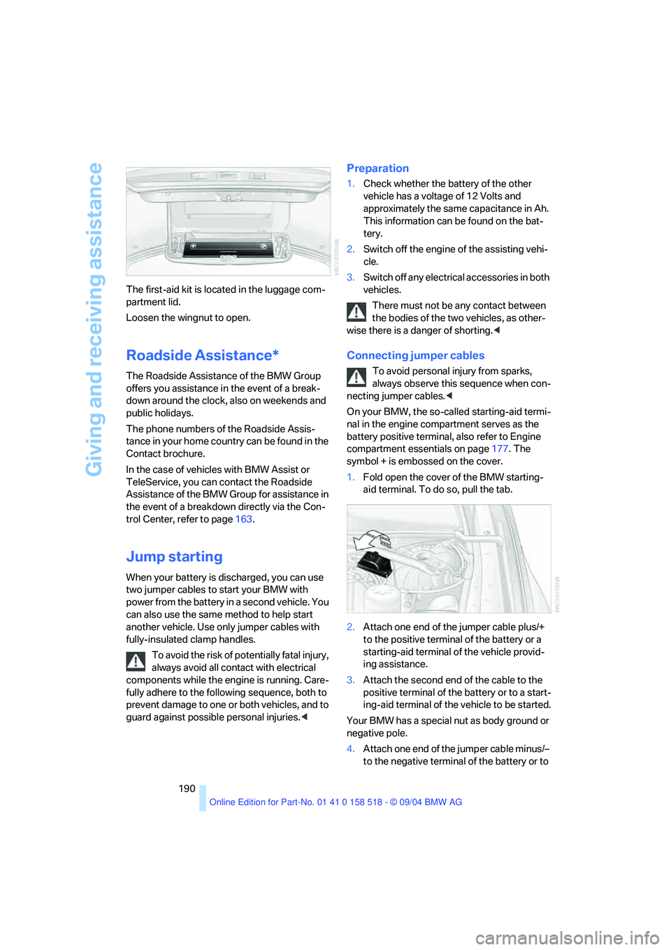 BMW 530I 2005  Owners Manual Giving and receiving assistance
190 The first-aid kit is located in the luggage com-
partment lid.
Loosen the wingnut to open.
Roadside Assistance* 
The Roadside Assistance of the BMW Group 
offers yo