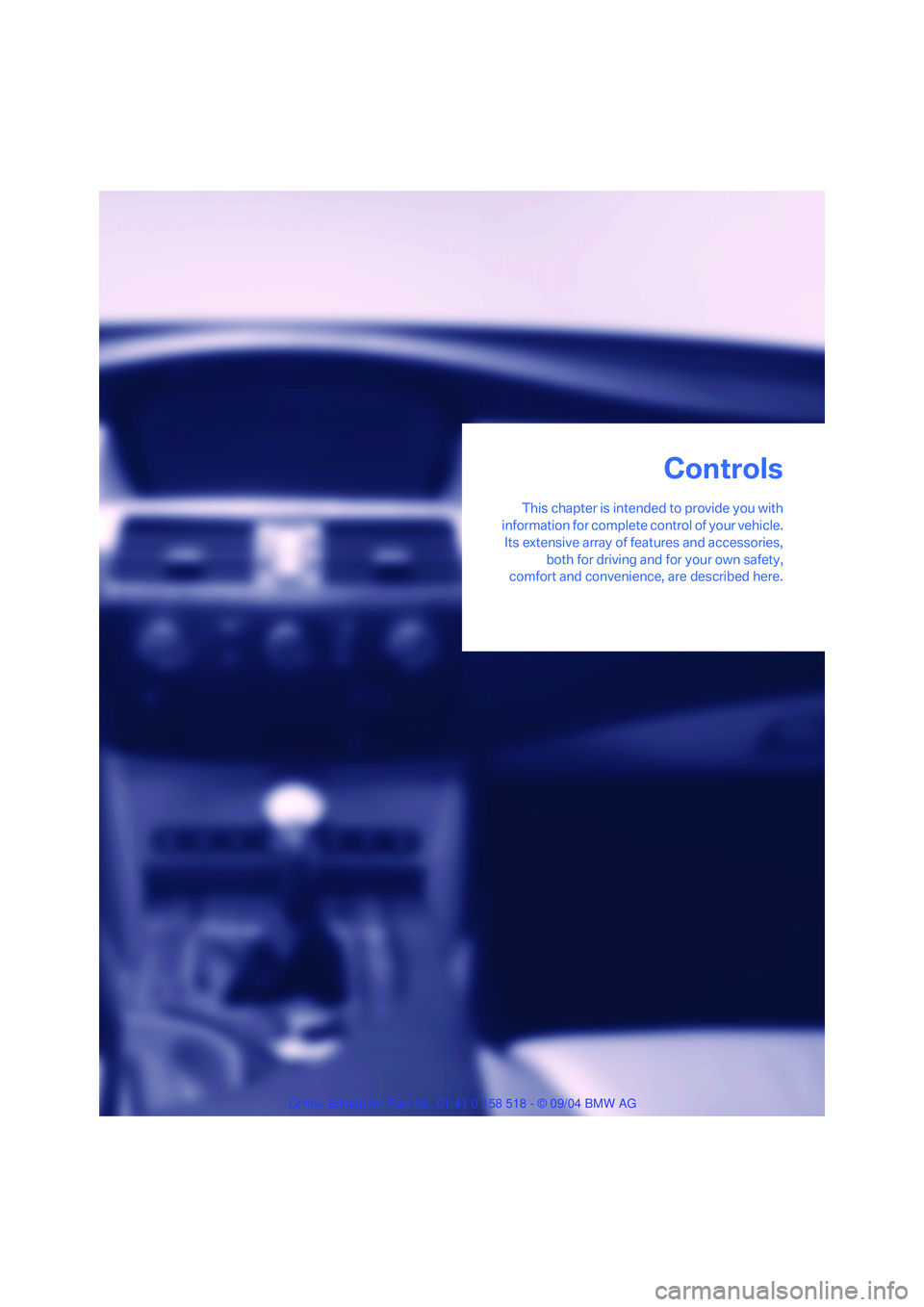 BMW 530I 2005  Owners Manual Controls
This chapter is intended to provide you with
information for complete control of your vehicle.
Its extensive array of features and accessories,
both for driving and for your own safety,
comfo
