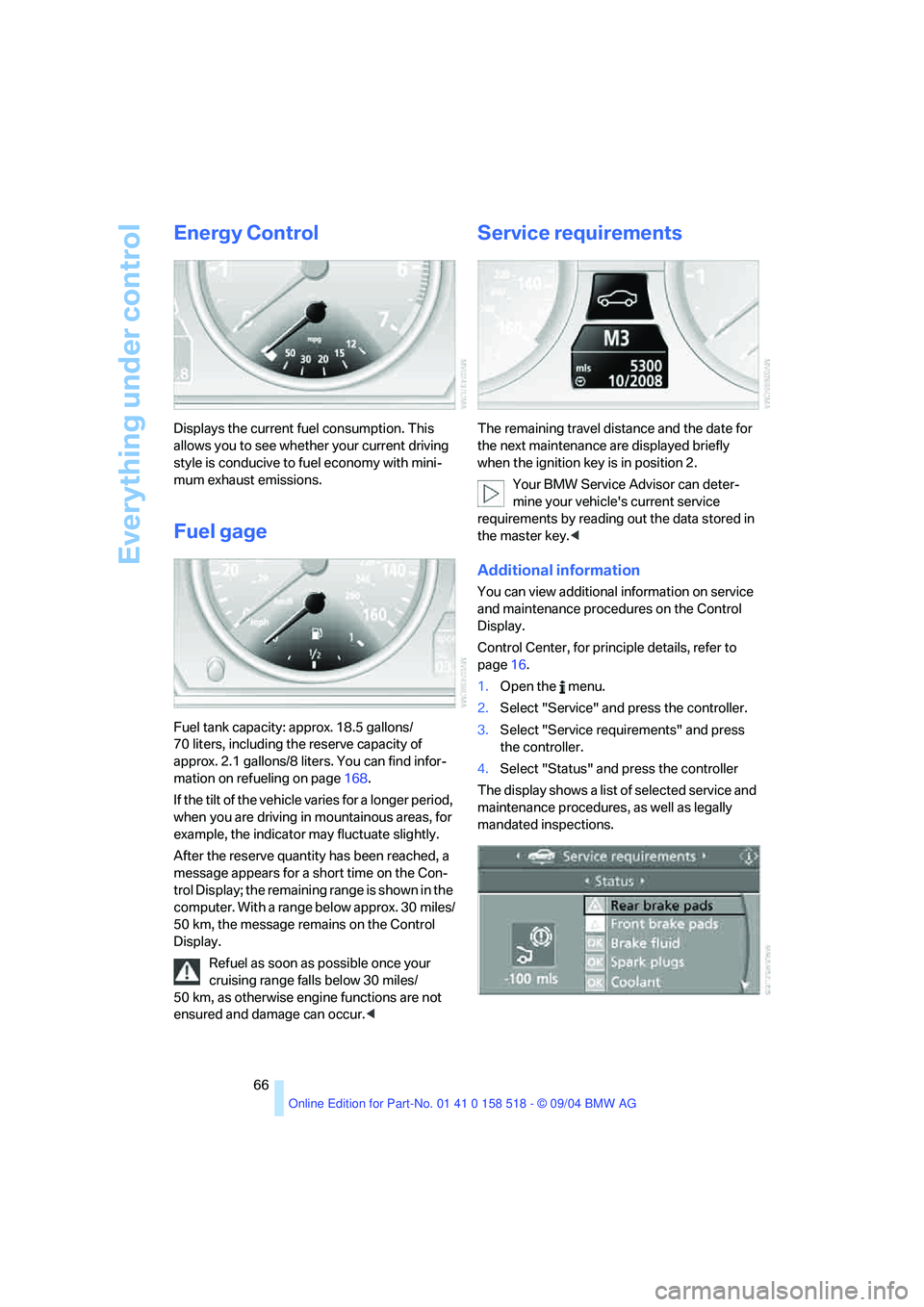 BMW 530I 2005  Owners Manual Everything under control
66
Energy Control
Displays the current fuel consumption. This 
allows you to see whether your current driving 
style is conducive to fuel economy with mini-
mum exhaust emissi