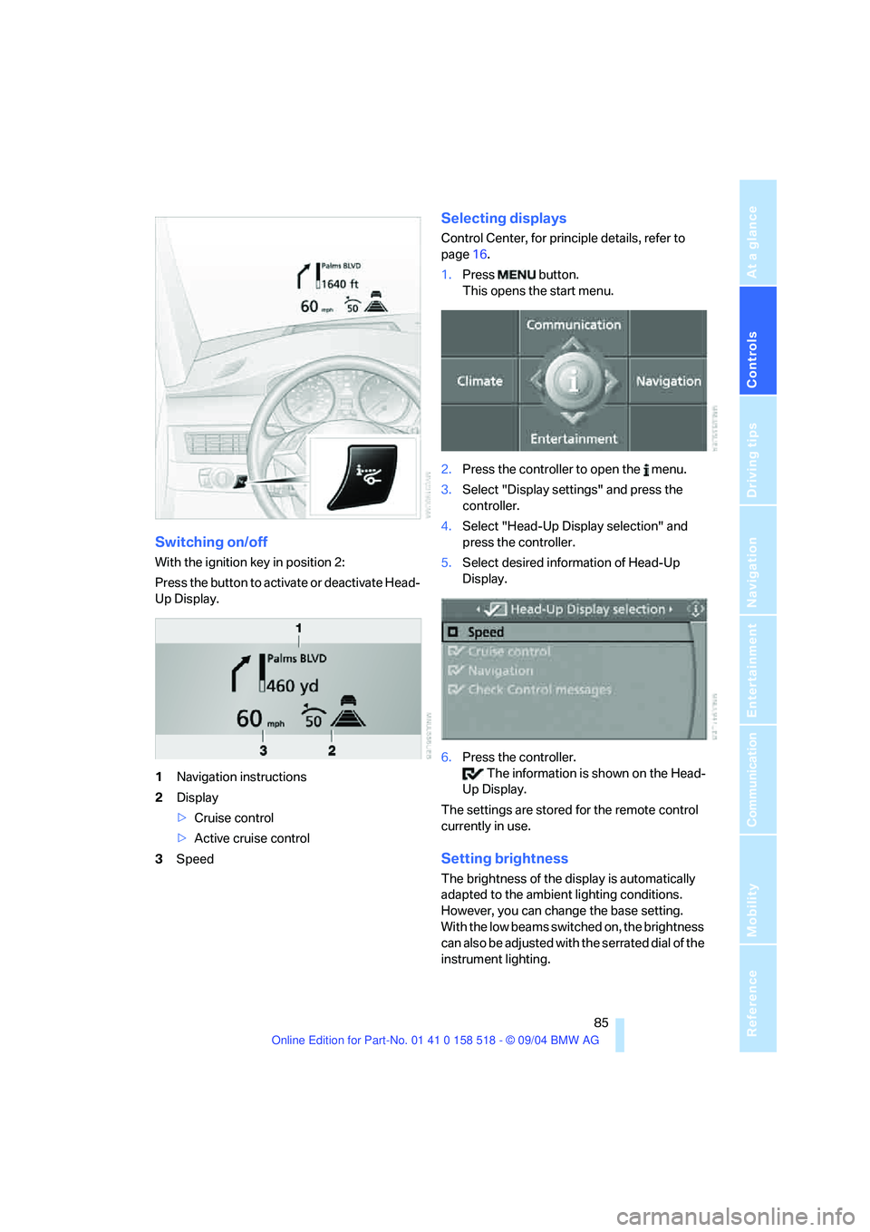 BMW 530I 2005  Owners Manual Controls
 85Reference
At a glance
Driving tips
Communication
Navigation
Entertainment
Mobility
Switching on/off
With the ignition key in position 2:
Press the button to activate or deactivate Head-
Up