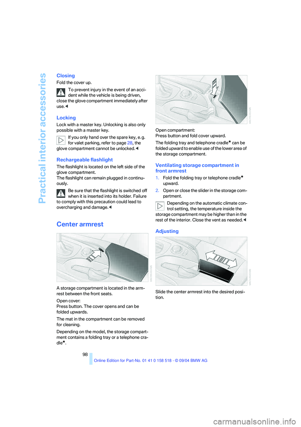 BMW 530I 2005  Owners Manual Practical interior accessories
98
Closing
Fold the cover up.
To prevent injury in the event of an acci-
dent while the vehicle is being driven, 
close the glove compartment immediately after 
use.<
Lo