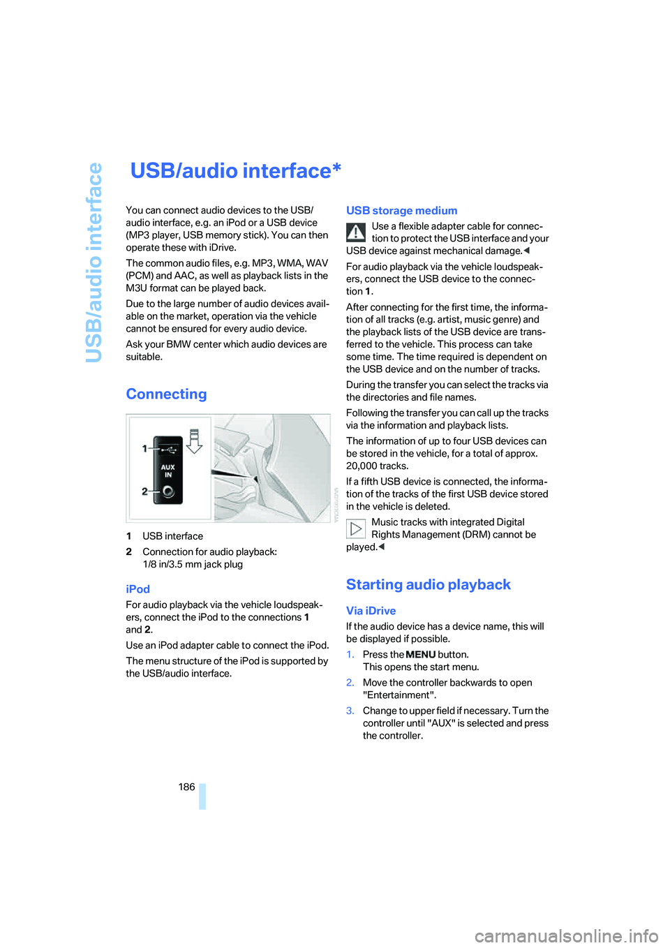 BMW 530I SEDAN 2007 Owners Manual USB/audio interface
186
USB/audio interface
You can connect audio devices to the USB/
audio interface, e.g. an iPod or a USB device
(MP3 player, USB memory stick). You can then
operate these with i BMW 530I SEDAN 2007 Owners Manual USB/audio interface
186
USB/audio interface
You can connect audio devices to the USB/
audio interface, e.g. an iPod or a USB device
(MP3 player, USB memory stick). You can then
operate these with i
