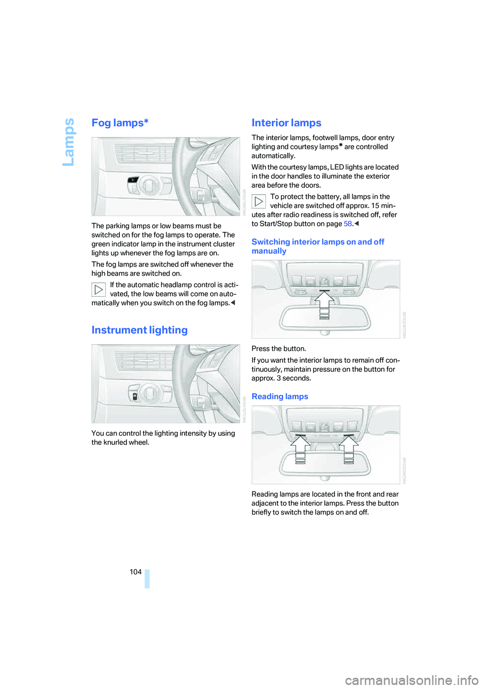 BMW 530XI SEDAN 2006 Owners Manual Lamps
104
Fog lamps*
The parking lamps or low beams must be
switched on for the fog lamps to operate. The
green indicator lamp in the instrument cluster
lights up whenever the fog lamps are on.
The BMW 530XI SEDAN 2006 Owners Manual Lamps
104
Fog lamps*
The parking lamps or low beams must be
switched on for the fog lamps to operate. The
green indicator lamp in the instrument cluster
lights up whenever the fog lamps are on.
The
