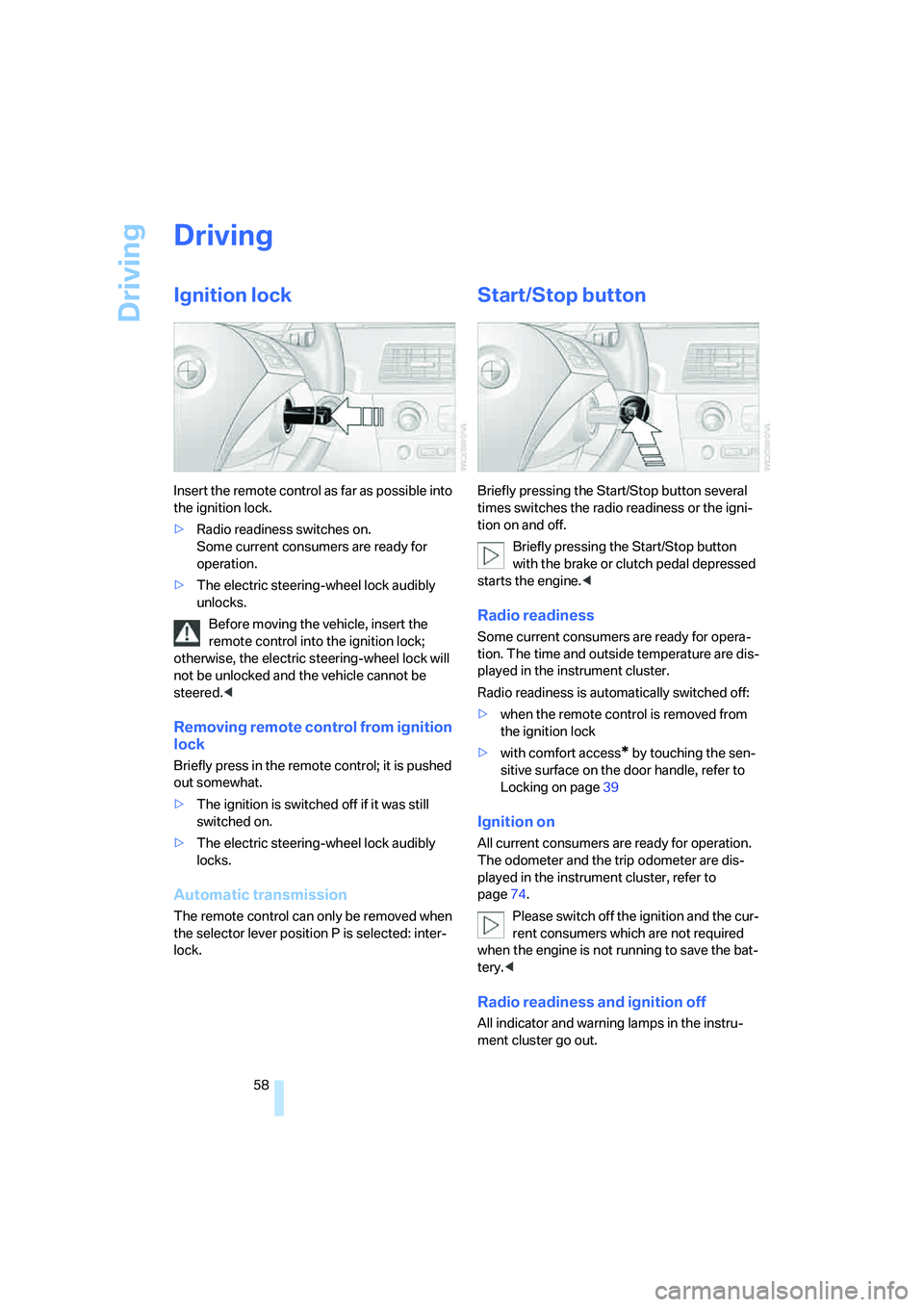 BMW 530XI SEDAN 2006 Owners Manual Driving
58
Driving
Ignition lock
Insert the remote control as far as possible into
the ignition lock.
>Radio readiness switches on.
Some current consumers are ready for
operation.
>The electric ste BMW 530XI SEDAN 2006 Owners Manual Driving
58
Driving
Ignition lock
Insert the remote control as far as possible into
the ignition lock.
>Radio readiness switches on.
Some current consumers are ready for
operation.
>The electric ste