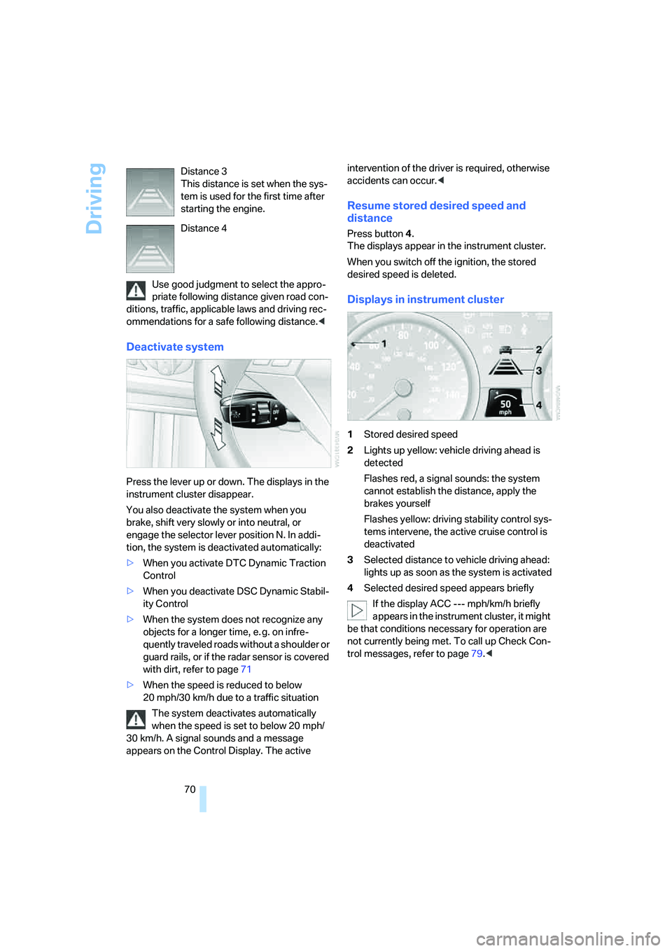 BMW 530XI SEDAN 2006  Owners Manual Driving
70 Use good judgment to select the appro-
priate following distance given road con-
ditions, traffic, applicable laws and driving rec-
ommendations for a safe following distance.<
Deactivate s