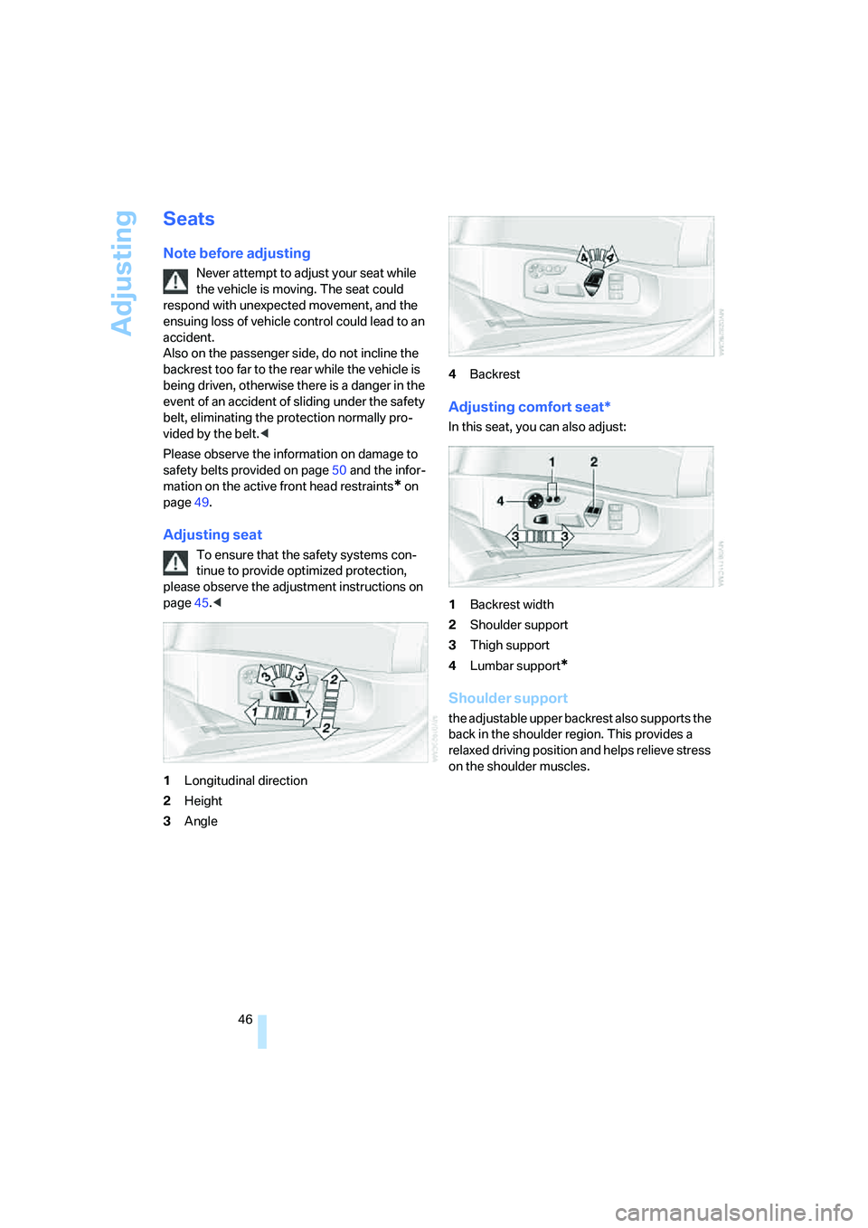 BMW 530XI SEDAN WAGON 2007 Owners Manual Adjusting
46
Seats
Note before adjusting
Never attempt to adjust your seat while
the vehicle is moving. The seat could
respond with unexpected movement, and the
ensuing loss of vehicle control coul BMW 530XI SEDAN WAGON 2007 Owners Manual Adjusting
46
Seats
Note before adjusting
Never attempt to adjust your seat while
the vehicle is moving. The seat could
respond with unexpected movement, and the
ensuing loss of vehicle control coul