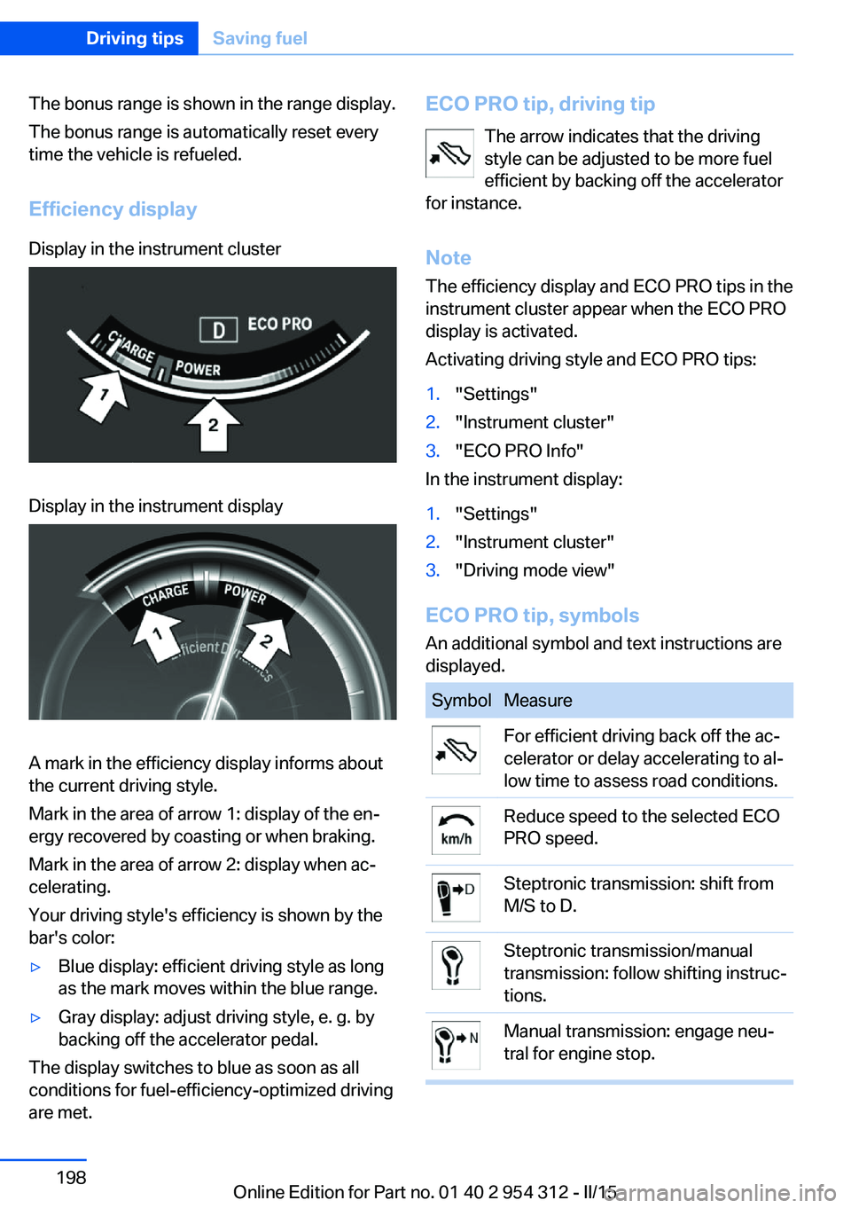 BMW 535D SEDAN 2016  Owners Manual The bonus range is shown in the range display.
The bonus range is automatically reset every
time the vehicle is refueled.
Efficiency displayDisplay in the instrument clusterDisplay in the instrument d