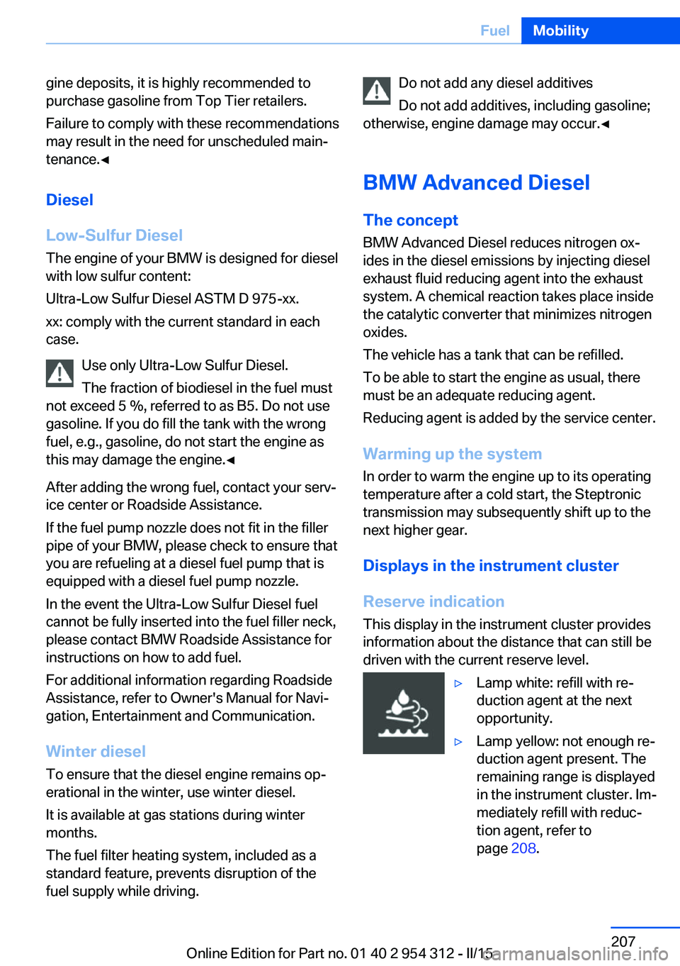 BMW 535D SEDAN 2016  Owners Manual gine deposits, it is highly recommended to
purchase gasoline from Top Tier retailers.
Failure to comply with these recommendations
may result in the need for unscheduled main‐
tenance.◀
Diesel
Low
