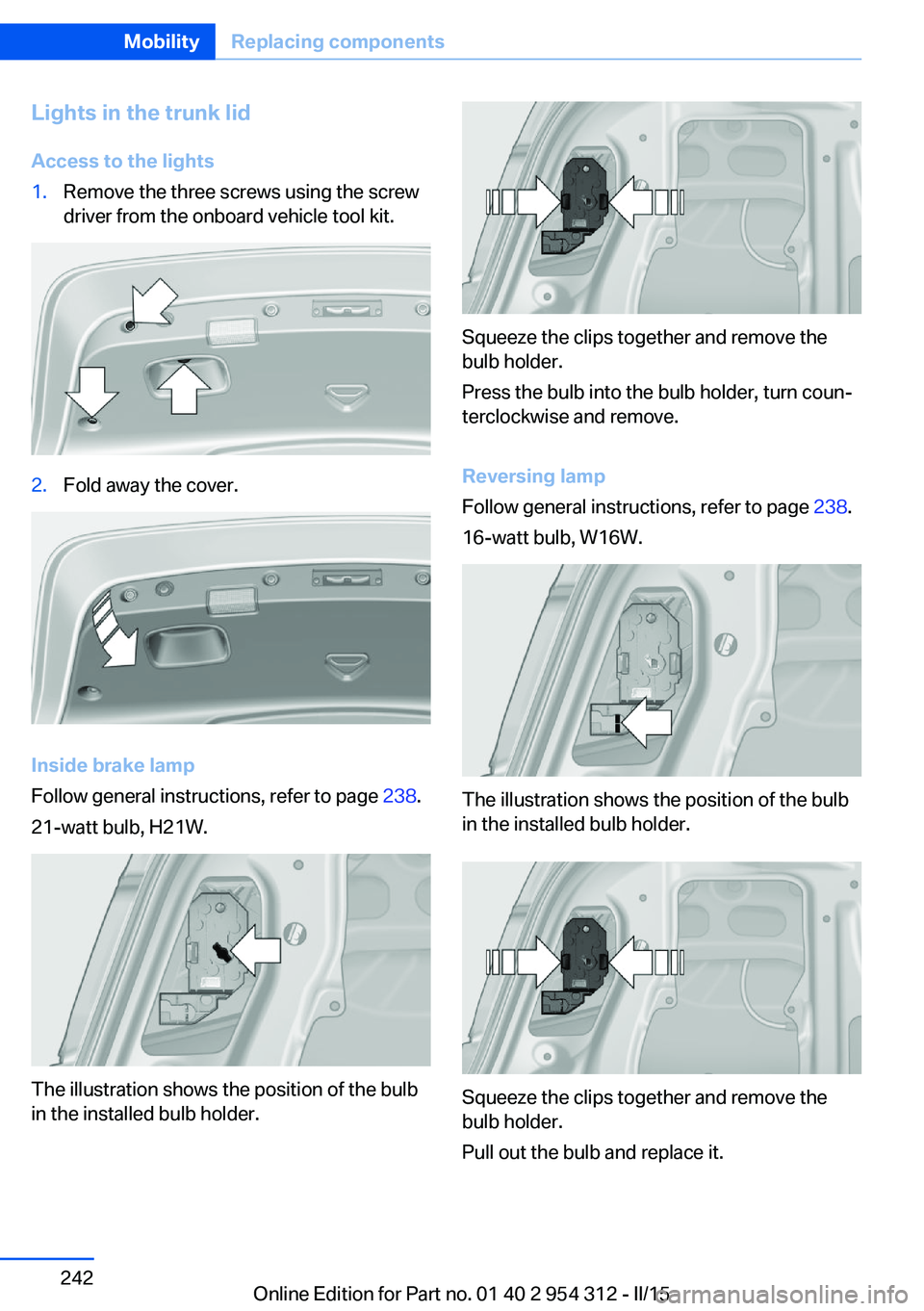 BMW 535D SEDAN 2016  Owners Manual Lights in the trunk lidAccess to the lights1.Remove the three screws using the screw
driver from the onboard vehicle tool kit.2.Fold away the cover.
Inside brake lamp
Follow general instructions, refe