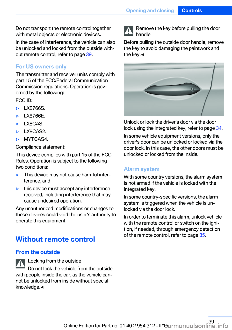 BMW 535D SEDAN 2016 Owners Manual Do not transport the remote control together
with metal objects or electronic devices.
In the case of interference, the vehicle can also
be unlocked and locked from the outside with‐
out remote cont BMW 535D SEDAN 2016 Owners Manual Do not transport the remote control together
with metal objects or electronic devices.
In the case of interference, the vehicle can also
be unlocked and locked from the outside with‐
out remote cont