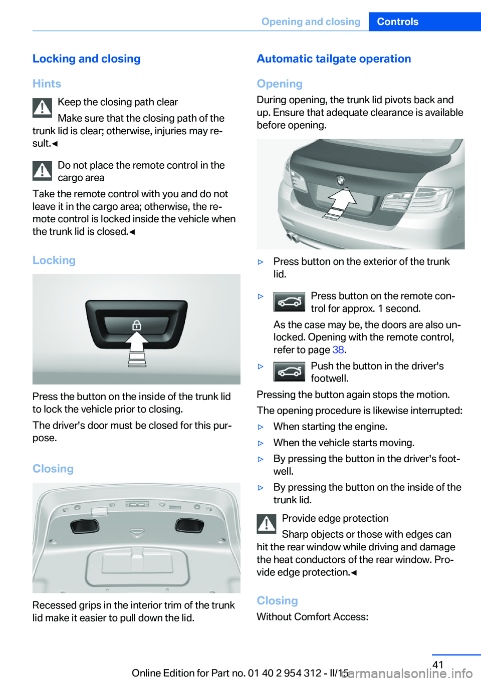 BMW 535D SEDAN 2016 Owners Manual Locking and closing
Hints Keep the closing path clear
Make sure that the closing path of the
trunk lid is clear; otherwise, injuries may re‐
sult.◀
Do not place the remote control in the
cargo are BMW 535D SEDAN 2016 Owners Manual Locking and closing
Hints Keep the closing path clear
Make sure that the closing path of the
trunk lid is clear; otherwise, injuries may re‐
sult.◀
Do not place the remote control in the
cargo are