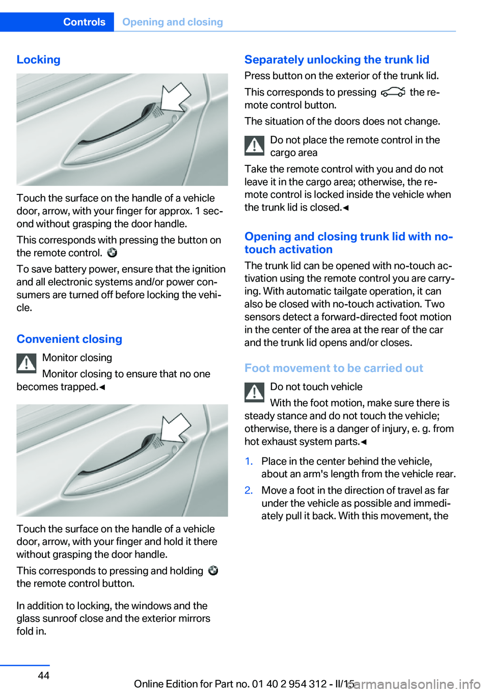 BMW 535D SEDAN 2016 Owners Manual Locking
Touch the surface on the handle of a vehicle
door, arrow, with your finger for approx. 1 sec‐
ond without grasping the door handle.
This corresponds with pressing the button on
the remote co BMW 535D SEDAN 2016 Owners Manual Locking
Touch the surface on the handle of a vehicle
door, arrow, with your finger for approx. 1 sec‐
ond without grasping the door handle.
This corresponds with pressing the button on
the remote co