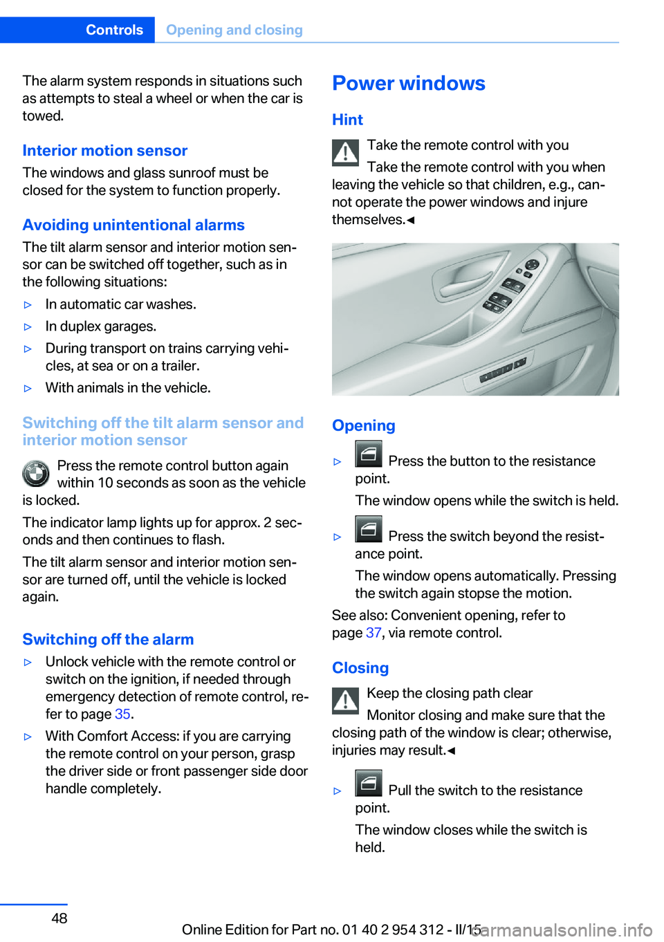 BMW 535D SEDAN 2016 Owners Manual The alarm system responds in situations such
as attempts to steal a wheel or when the car is
towed.
Interior motion sensor The windows and glass sunroof must be
closed for the system to function prope BMW 535D SEDAN 2016 Owners Manual The alarm system responds in situations such
as attempts to steal a wheel or when the car is
towed.
Interior motion sensor The windows and glass sunroof must be
closed for the system to function prope