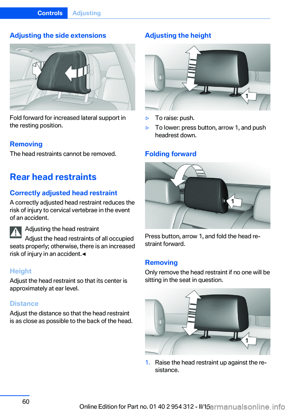 BMW 535D SEDAN 2016 Owners Manual Adjusting the side extensions
Fold forward for increased lateral support in
the resting position.
Removing The head restraints cannot be removed.
Rear head restraints
Correctly adjusted head restraint BMW 535D SEDAN 2016 Owners Manual Adjusting the side extensions
Fold forward for increased lateral support in
the resting position.
Removing The head restraints cannot be removed.
Rear head restraints
Correctly adjusted head restraint