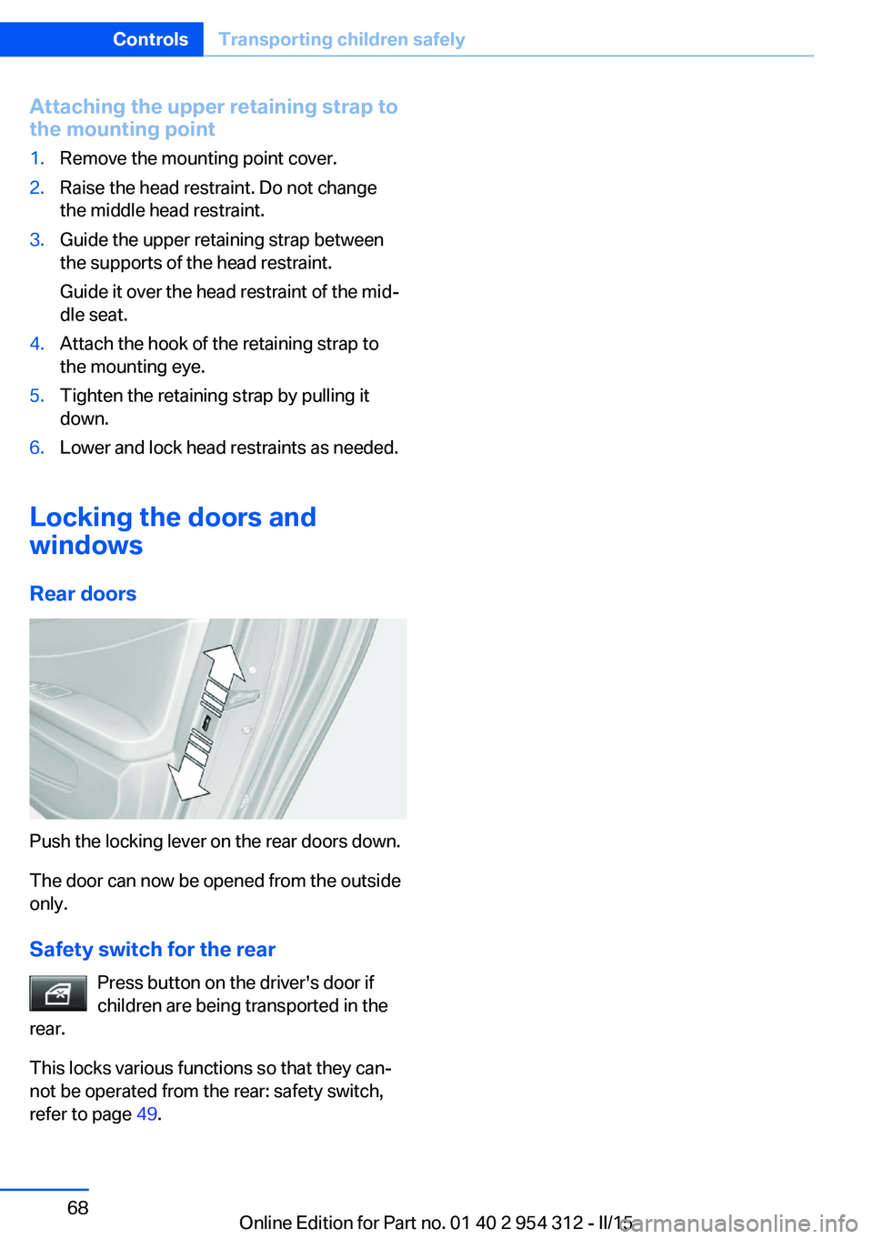 BMW 535D SEDAN 2016  Owners Manual Attaching the upper retaining strap to
the mounting point1.Remove the mounting point cover.2.Raise the head restraint. Do not change
the middle head restraint.3.Guide the upper retaining strap between
