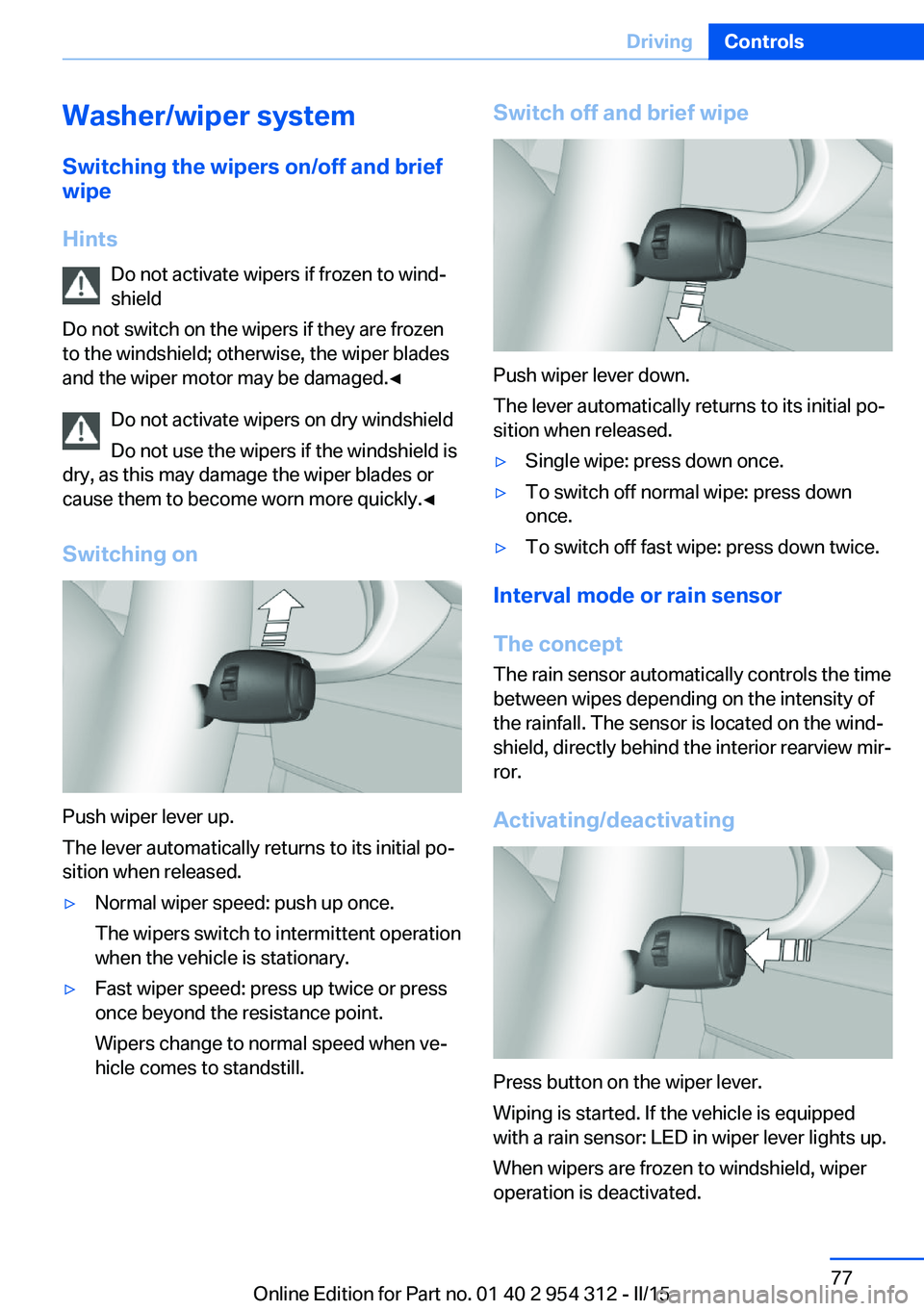 BMW 535D SEDAN 2016 Owners Manual Washer/wiper systemSwitching the wipers on/off and brief
wipe
Hints Do not activate wipers if frozen to wind‐
shield
Do not switch on the wipers if they are frozen
to the windshield; otherwise, the BMW 535D SEDAN 2016 Owners Manual Washer/wiper systemSwitching the wipers on/off and brief
wipe
Hints Do not activate wipers if frozen to wind‐
shield
Do not switch on the wipers if they are frozen
to the windshield; otherwise, the