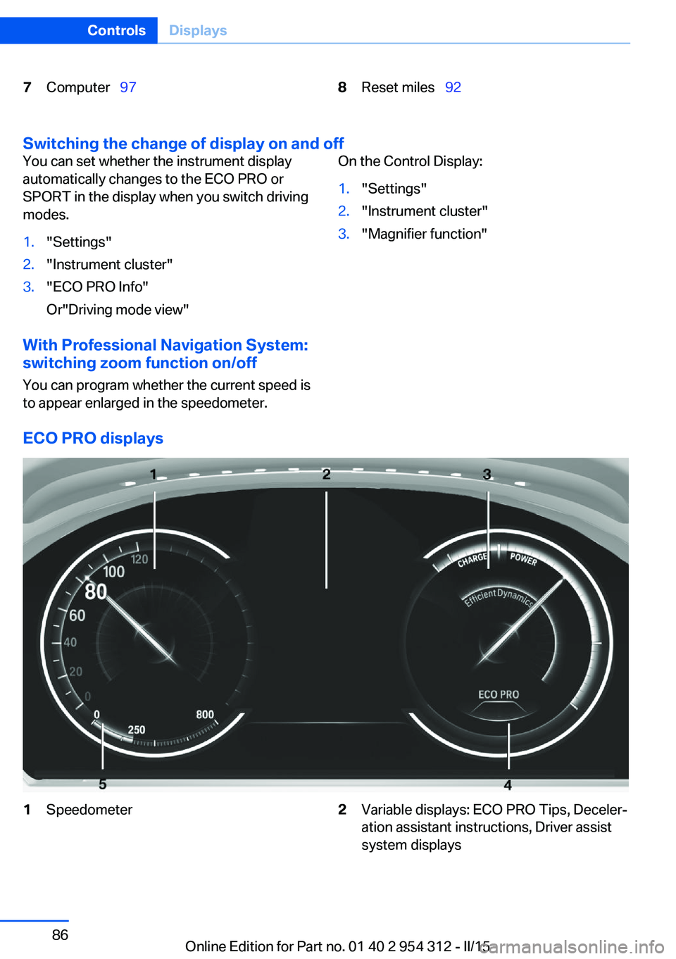 BMW 535D SEDAN 2016  Owners Manual 7Computer  978Reset miles   92
Switching the change of display on and off
You can set whether the instrument display
automatically changes to the ECO PRO or
SPORT in the display when you switc