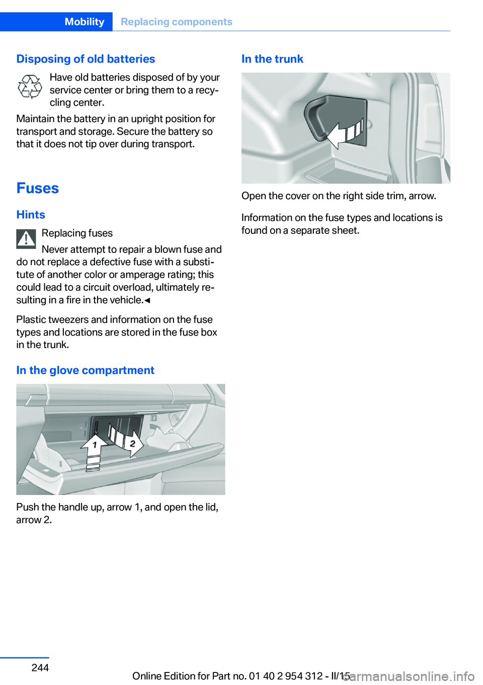 BMW 535D SEDAN 2015  Owners Manual Disposing of old batteriesHave old batteries disposed of by your
service center or bring them to a recy‐
cling center.
Maintain the battery in an upright position for
transport and storage. Secure t