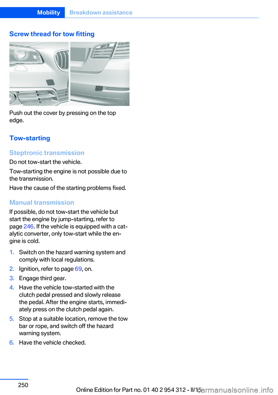 BMW 535D SEDAN 2015  Owners Manual Screw thread for tow fitting
Push out the cover by pressing on the top
edge.
Tow-starting
Steptronic transmission Do not tow-start the vehicle.
Tow-starting the engine is not possible due to
the trans