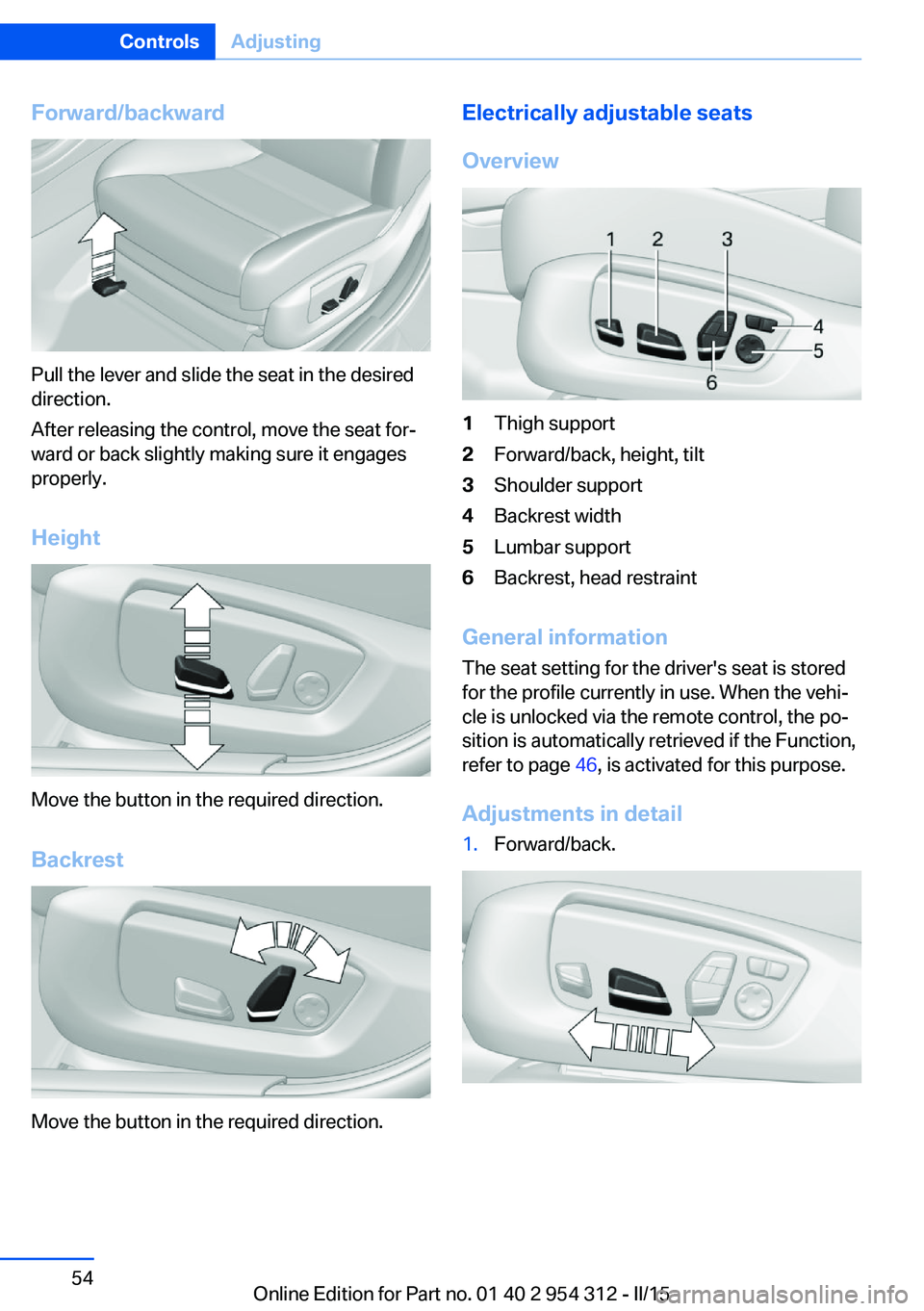 BMW 535D SEDAN 2015  Owners Manual Forward/backward
Pull the lever and slide the seat in the desired
direction.
After releasing the control, move the seat for‐
ward or back slightly making sure it engages
properly.
Height
Move the bu