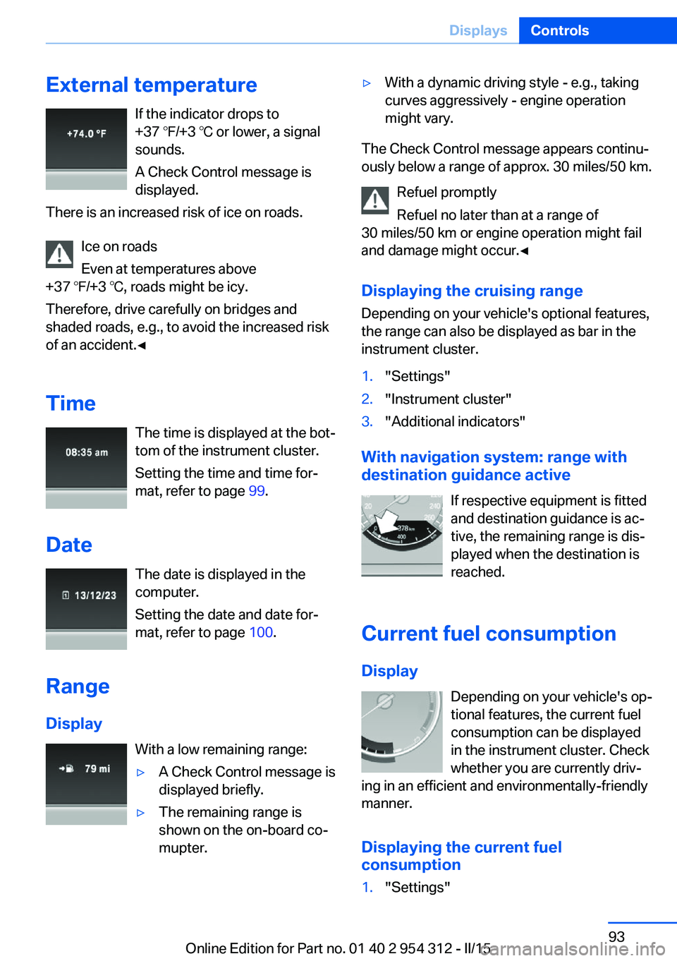 BMW 535D SEDAN 2015 Owners Manual External temperatureIf the indicator drops to
+37 ℉/+3 ℃ or lower, a signal
sounds.
A Check Control message is displayed.
There is an increased risk of ice on roads.
Ice on roads
Even at temperatu BMW 535D SEDAN 2015 Owners Manual External temperatureIf the indicator drops to
+37 ℉/+3 ℃ or lower, a signal
sounds.
A Check Control message is displayed.
There is an increased risk of ice on roads.
Ice on roads
Even at temperatu