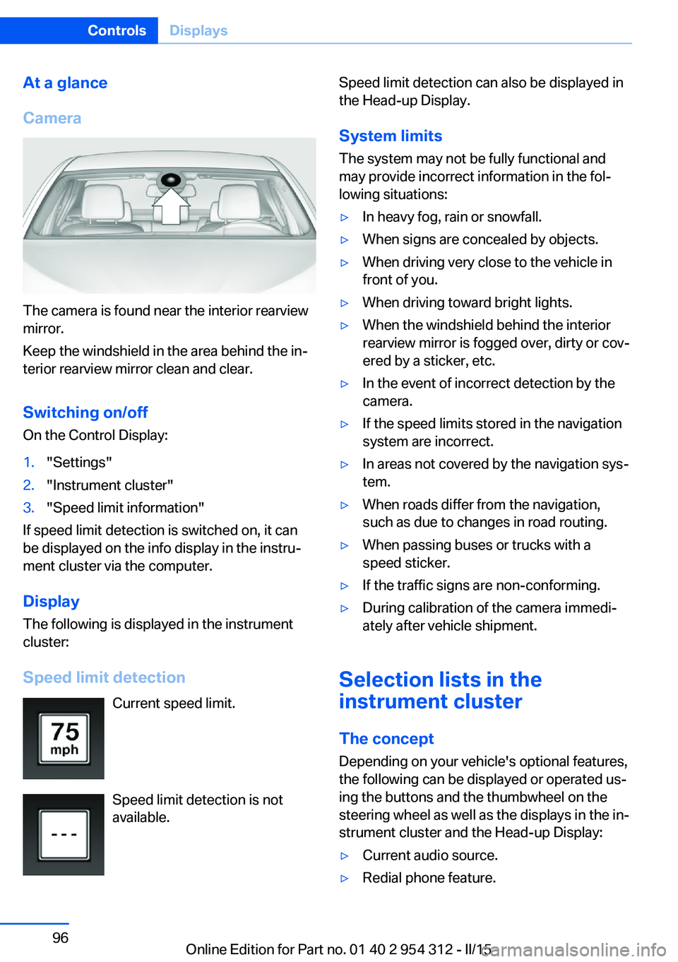 BMW 535D SEDAN 2015 Owners Manual At a glance
Camera
The camera is found near the interior rearview
mirror.
Keep the windshield in the area behind the in‐
terior rearview mirror clean and clear.
Switching on/offOn the Control Displa BMW 535D SEDAN 2015 Owners Manual At a glance
Camera
The camera is found near the interior rearview
mirror.
Keep the windshield in the area behind the in‐
terior rearview mirror clean and clear.
Switching on/offOn the Control Displa