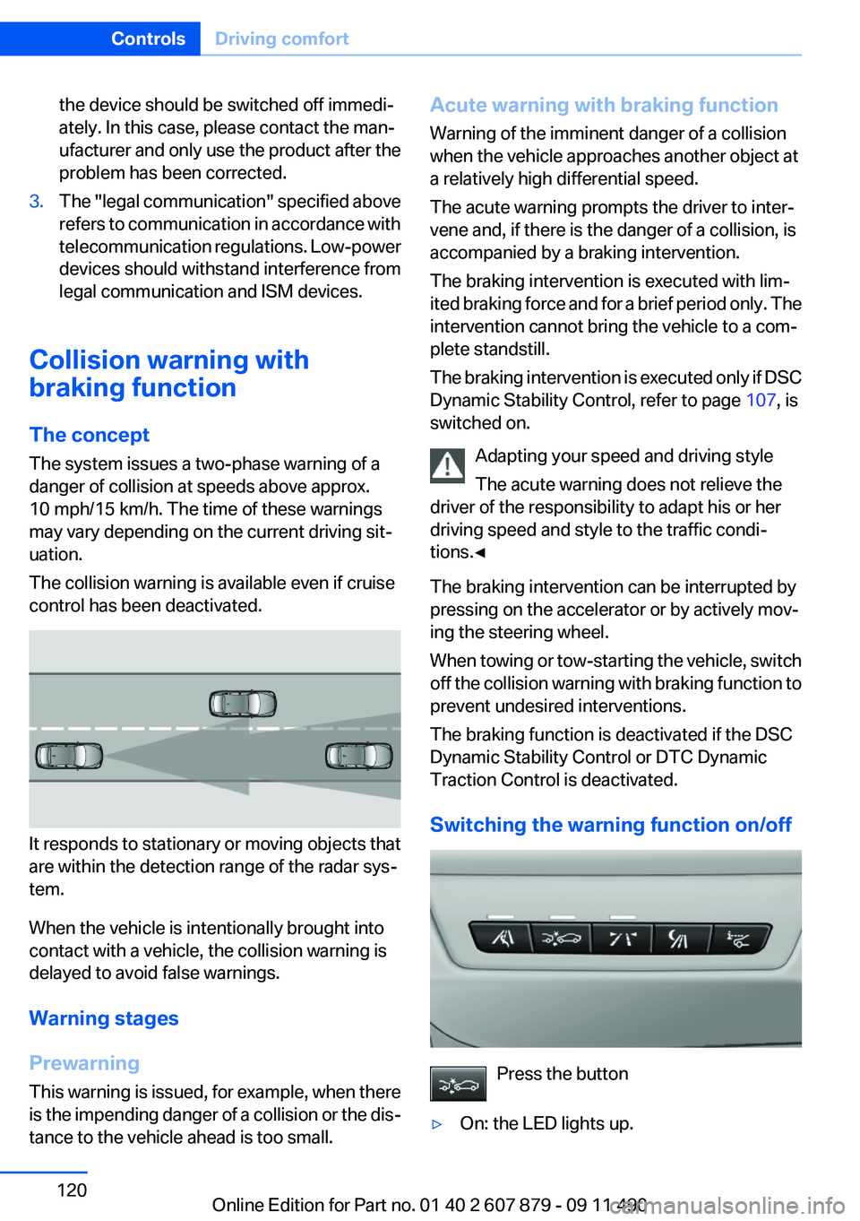 BMW 535I 2012  Owners Manual the device should be switched off immedi‐
ately. In this case, please contact the man‐
ufacturer and only use the product after the
problem has been corrected.3.The "legal communication" s