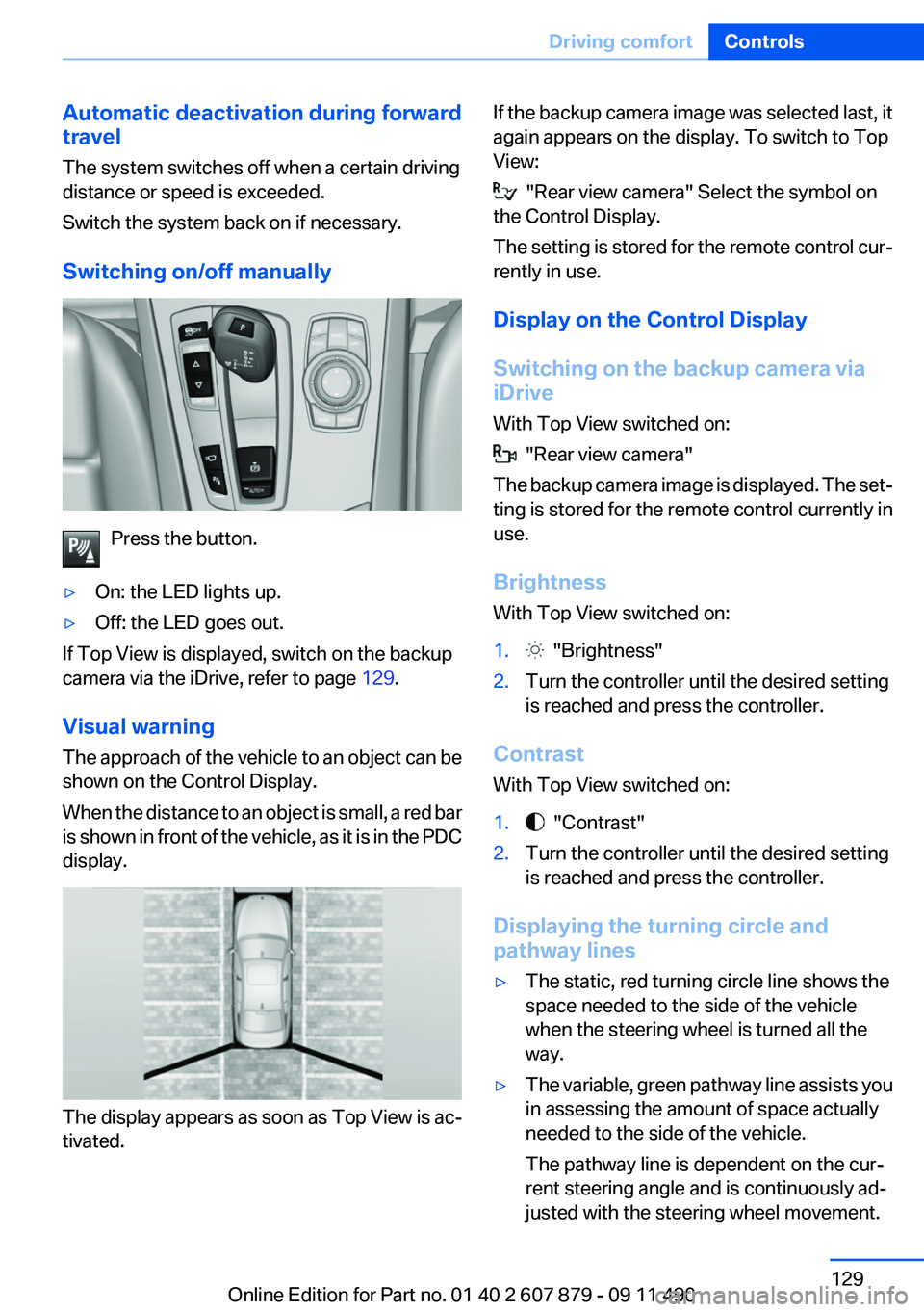 BMW 535I 2012  Owners Manual Automatic deactivation during forward
travel
The system switches off when a certain driving
distance or speed is exceeded.
Switch the system back on if necessary.
Switching on/off manually
Press the b