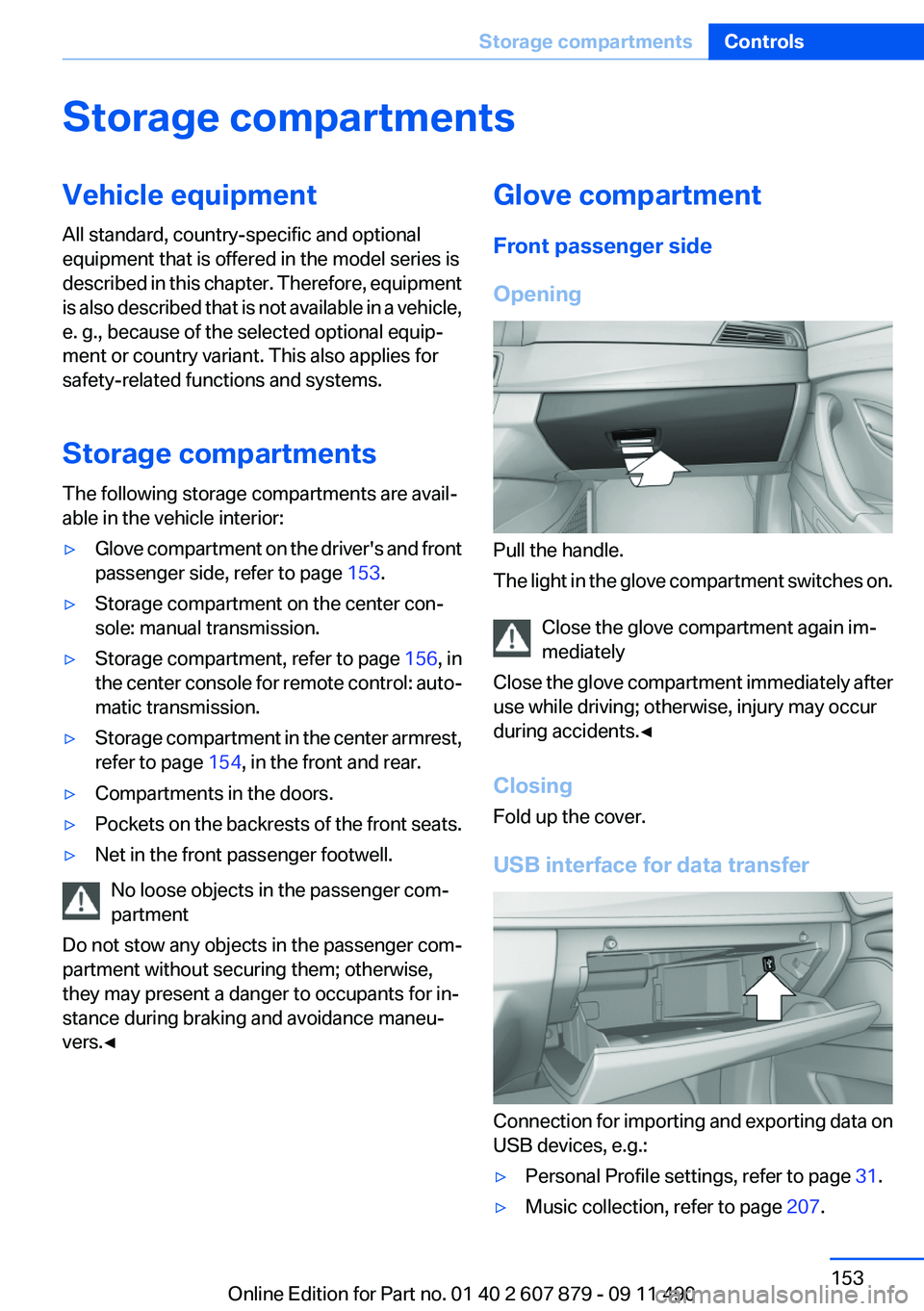 BMW 535I 2012  Owners Manual Storage compartmentsVehicle equipment
All standard, country-specific and optional
equipment that is offered in the model series is
described in this chapter. Therefore, equipment
is also described tha