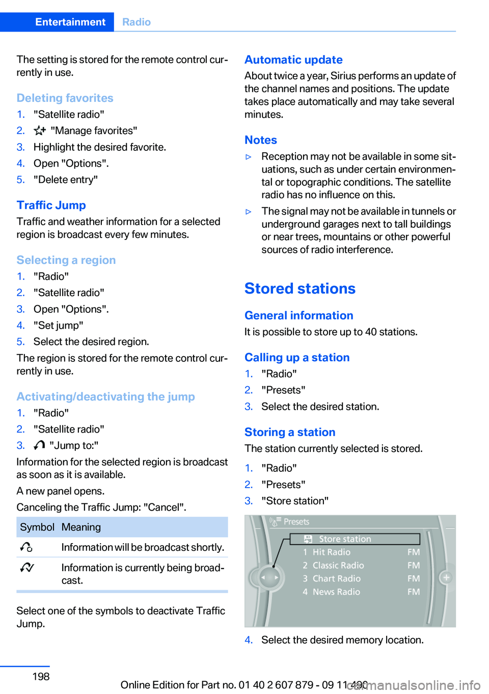 BMW 535I 2012  Owners Manual The setting is stored for the remote control cur‐
rently in use.
Deleting favorites1."Satellite radio"2.  "Manage favorites"3.Highlight the desired favorite.4.Open "Options".