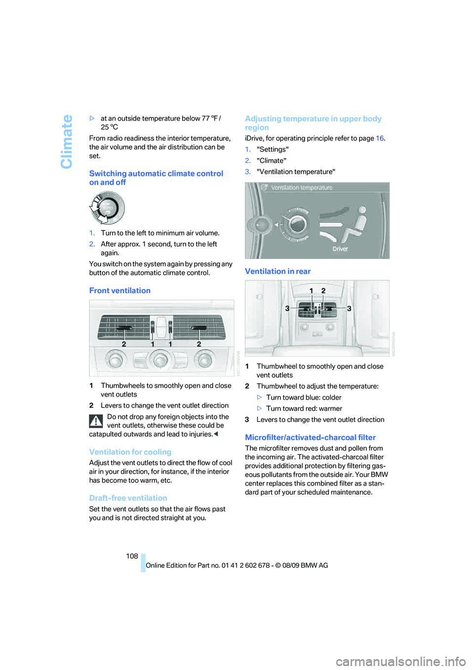 BMW 535I 2010 Owners Manual Climate
108 >at an outside temperature below 777/
256
From radio readiness the interior temperature,
the air volume and the air distribution can be
set.
Switching automatic climate control
on and o BMW 535I 2010 Owners Manual Climate
108 >at an outside temperature below 777/
256
From radio readiness the interior temperature,
the air volume and the air distribution can be
set.
Switching automatic climate control
on and o