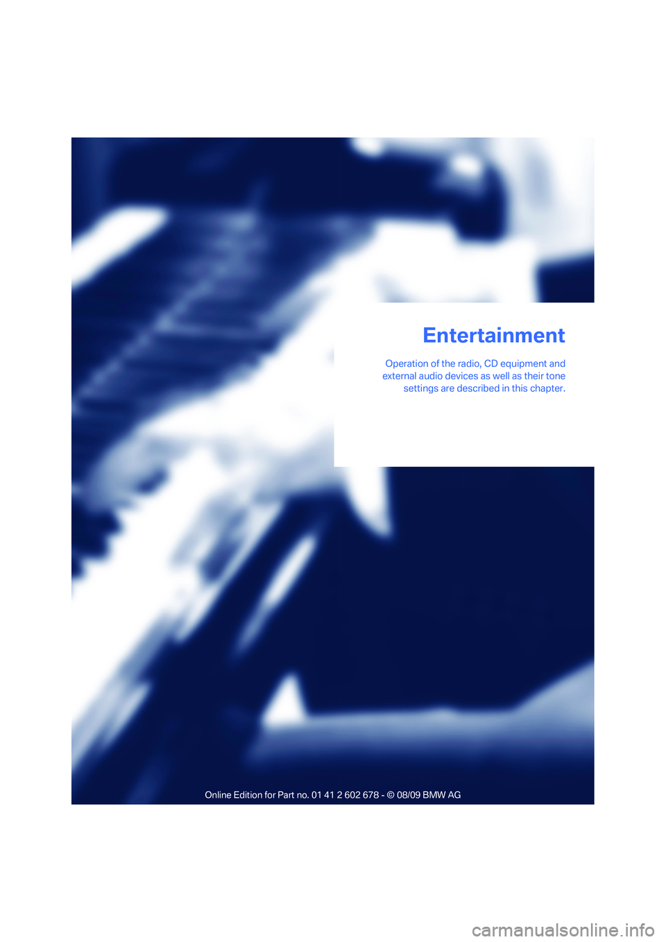 BMW 535I 2010  Owners Manual Entertainment
 Operation of the radio, CD equipment and
external audio devices as well as their tone
settings are described in this chapter.
Entertainment 