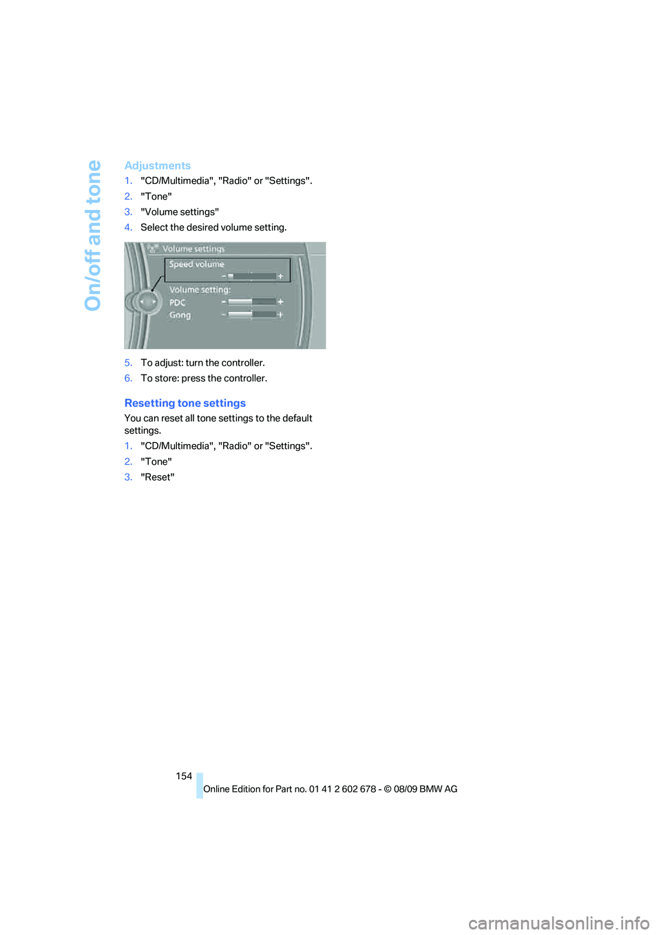 BMW 535I 2010  Owners Manual On/off and tone
154
Adjustments
1."CD/Multimedia", "Radio" or "Settings".
2."Tone"
3."Volume settings"
4.Select the desired volume setting.
5.To adjust: turn the controller.
6.To store: press the cont