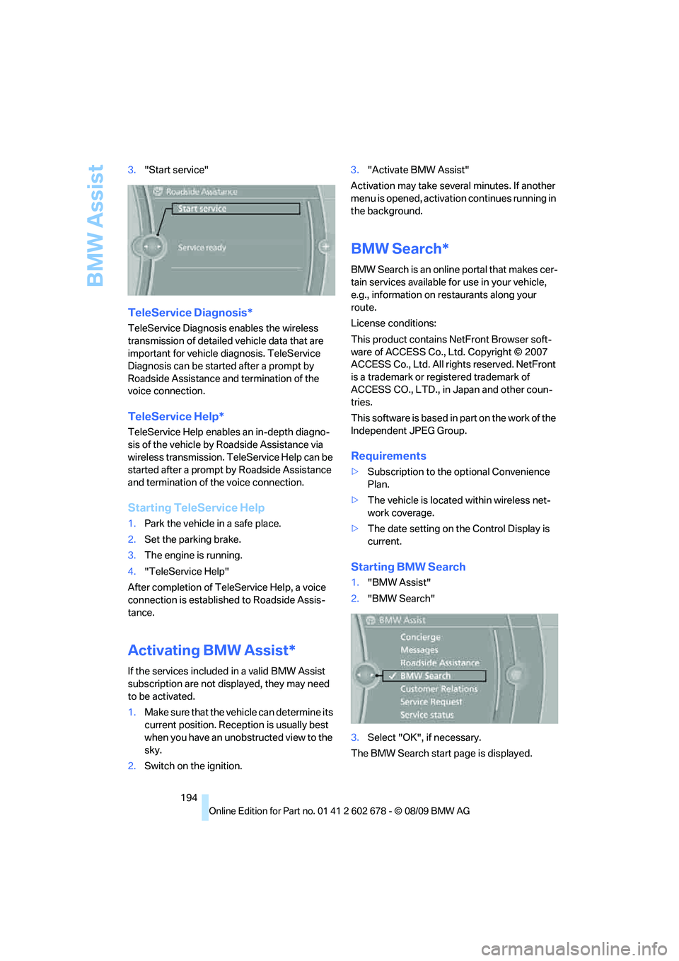BMW 535I 2010 Owners Manual BMW Assist
194 3."Start service"
TeleService Diagnosis*
TeleService Diagnosis enables the wireless
transmission of detailed vehicle data that are
important for vehicle diagnosis. TeleService
Diagno BMW 535I 2010 Owners Manual BMW Assist
194 3."Start service"
TeleService Diagnosis*
TeleService Diagnosis enables the wireless
transmission of detailed vehicle data that are
important for vehicle diagnosis. TeleService
Diagno