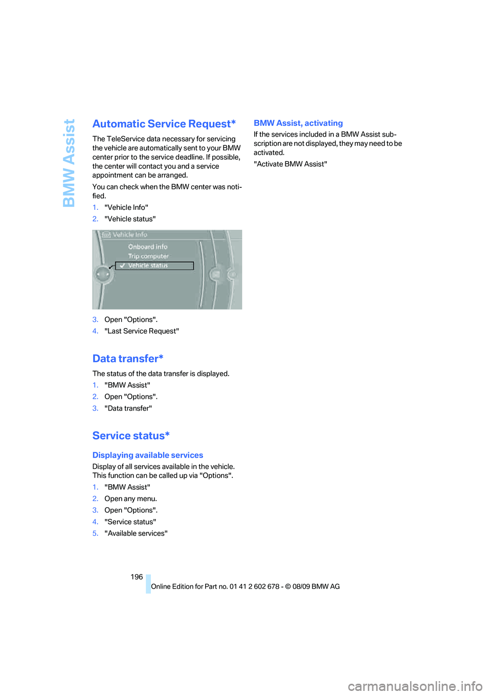 BMW 535I 2010  Owners Manual BMW Assist
196
Automatic Service Request*
The TeleService data necessary for servicing 
the vehicle are automatically sent to your BMW 
center prior to the service deadline. If possible, 
the center w