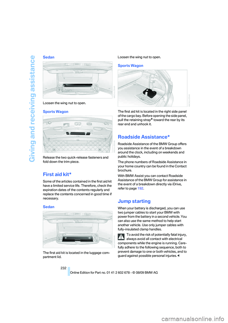 BMW 535I 2010 Owners Manual Giving and receiving assistance
232
Sedan
Loosen the wing nut to open.
Sports Wagon
Release the two quick-release fasteners and
fold down the trim piece.
First aid kit*
Some of the articles contained BMW 535I 2010 Owners Manual Giving and receiving assistance
232
Sedan
Loosen the wing nut to open.
Sports Wagon
Release the two quick-release fasteners and
fold down the trim piece.
First aid kit*
Some of the articles contained