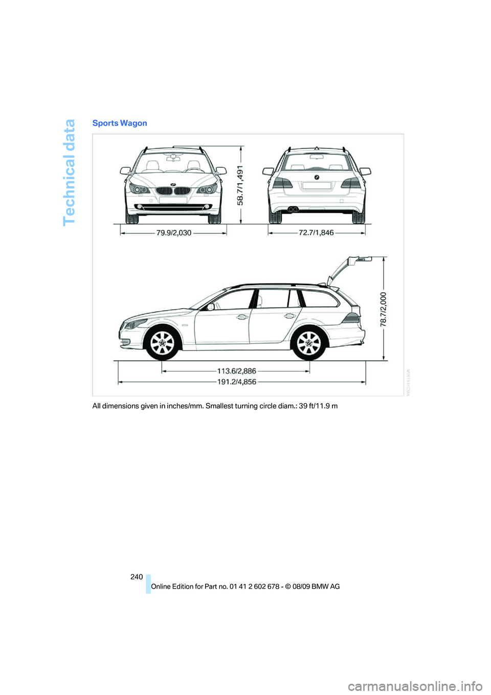 BMW 535I 2010  Owners Manual Technical data
240
Sports Wagon
All dimensions given in inches/mm. Smallest turning circle diam.: 39 ft/11.9 m 