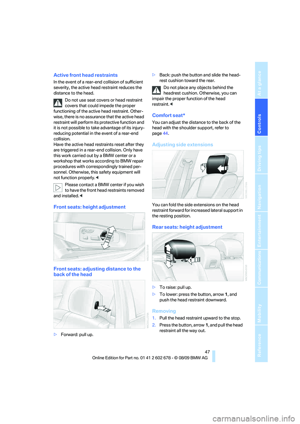 BMW 535I 2010 Owners Manual Controls
47Reference
At a glance
Driving tips
Communications
Navigation
Entertainment
Mobility
Active front head restraints
In the event of a rear-end collision of sufficient
severity, the active he BMW 535I 2010 Owners Manual Controls
47Reference
At a glance
Driving tips
Communications
Navigation
Entertainment
Mobility
Active front head restraints
In the event of a rear-end collision of sufficient
severity, the active he